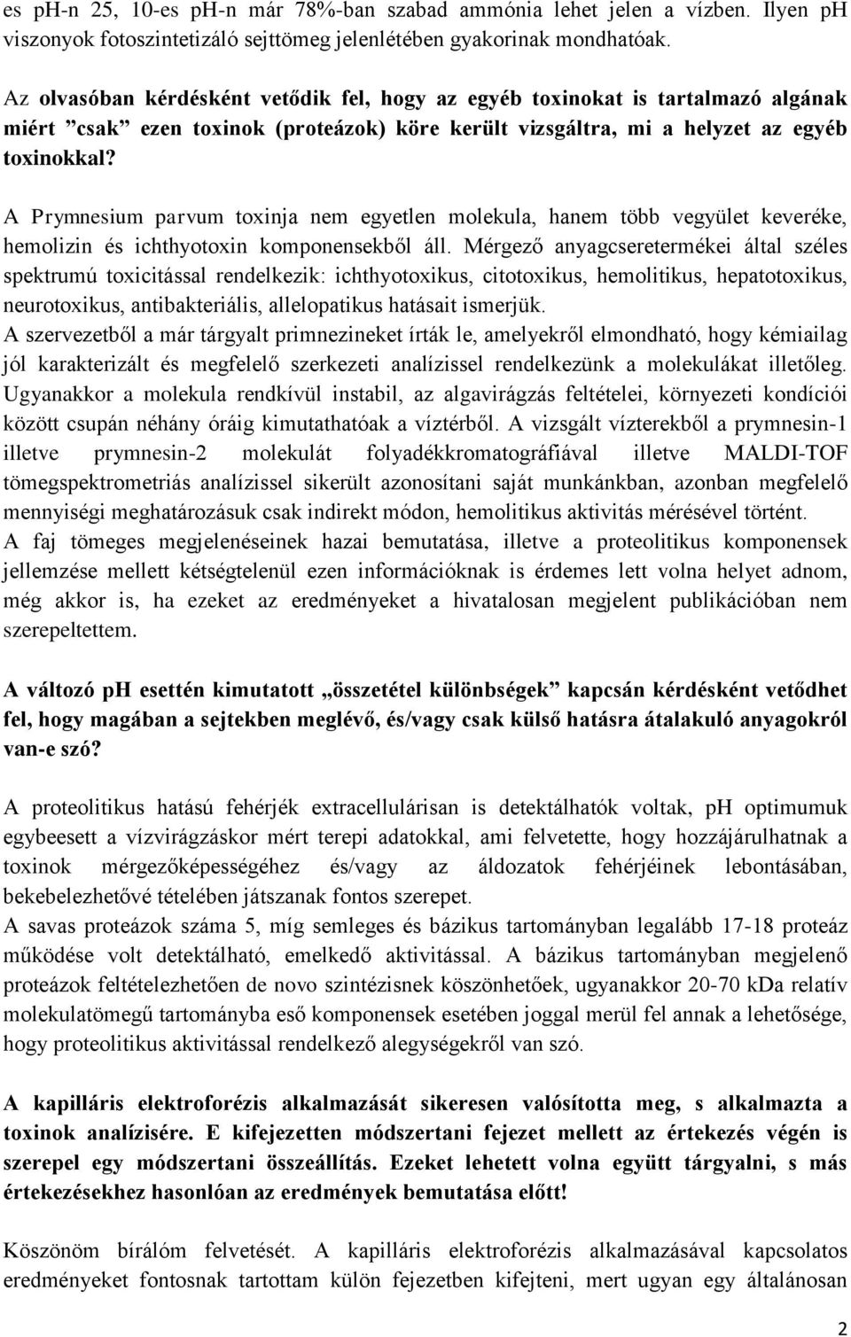 A Prymnesium parvum toxinja nem egyetlen molekula, hanem több vegyület keveréke, hemolizin és ichthyotoxin komponensekből áll.