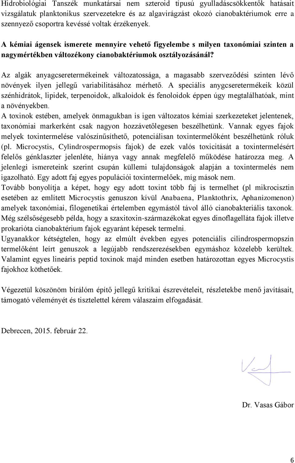 Az algák anyagcseretermékeinek változatossága, a magasabb szerveződési szinten lévő növények ilyen jellegű variabilitásához mérhető.