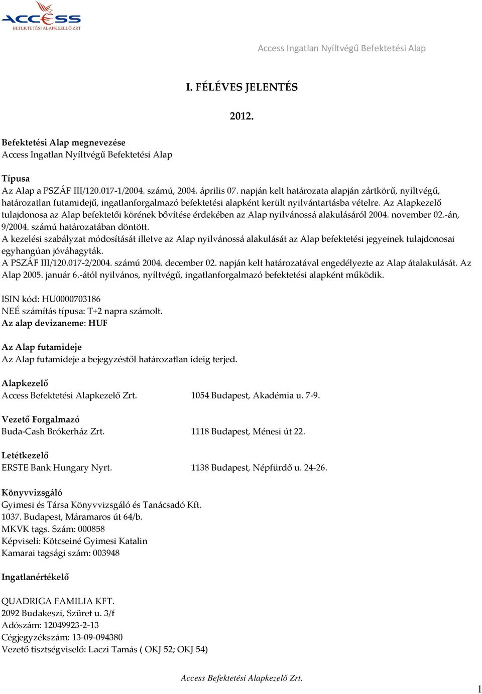 Az Alapkezelő tulajdonosa az Alap befektetői körének bővítése érdekében az Alap nyilvánossá alakulásáról 2004. november 02.-án, 9/2004. számú határozatában döntött.