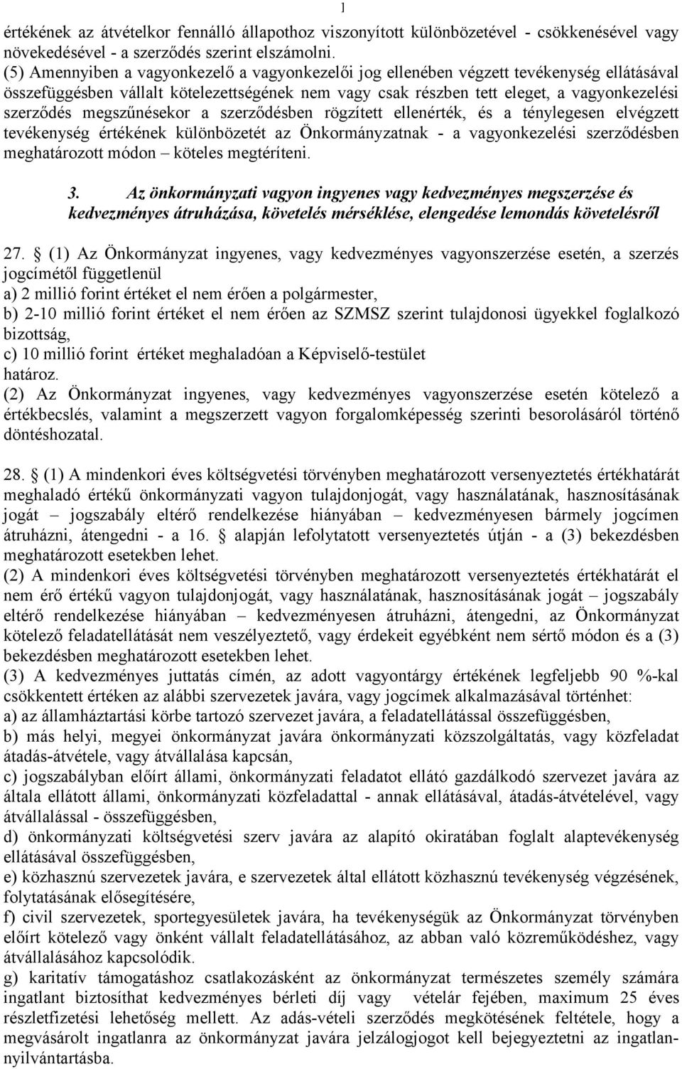 megszűnésekor a szerződésben rögzített ellenérték, és a ténylegesen elvégzett tevékenység értékének különbözetét az Önkormányzatnak - a vagyonkezelési szerződésben meghatározott módon köteles