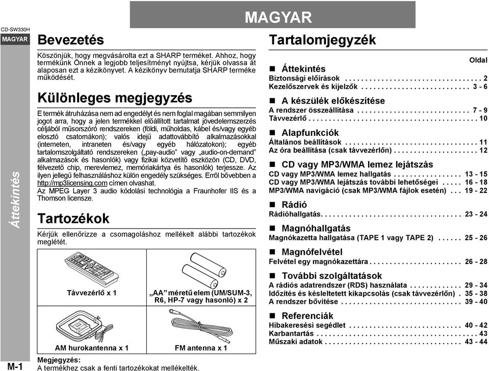 Különleges megjegyzés E termék átruházása nem ad engedélyt és nem foglal magában semmilyen jogot arra, hogy a jelen termékkel előállított tartalmat jövedelemszerzés céljából műsorszóró rendszereken