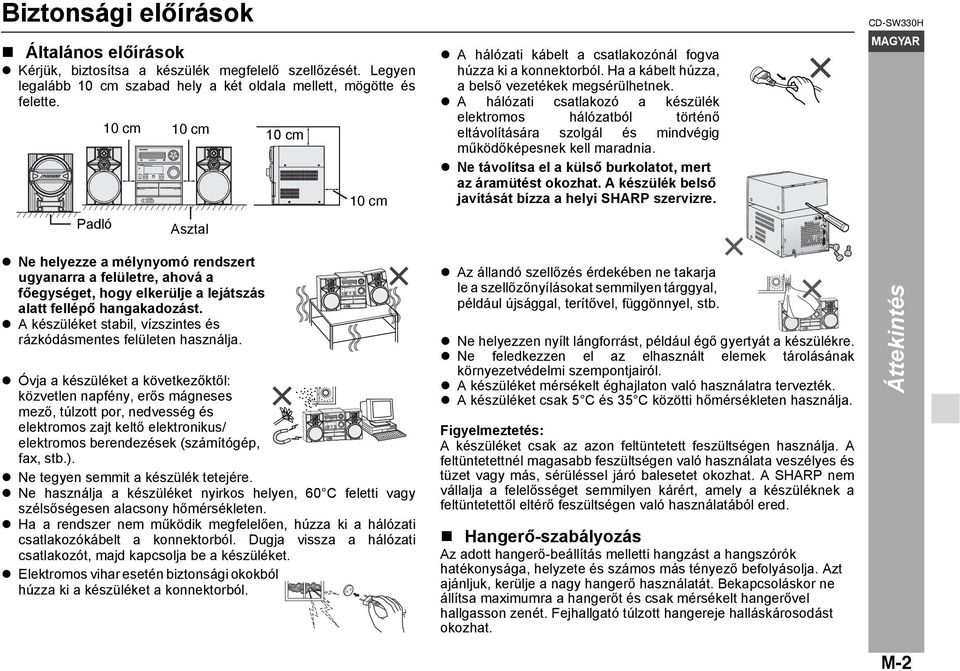 A hálózati csatlakozó a készülék elektromos hálózatból történő eltávolítására szolgál és mindvégig működőképesnek kell maradnia. Ne távolítsa el a külső burkolatot, mert az áramütést okozhat.