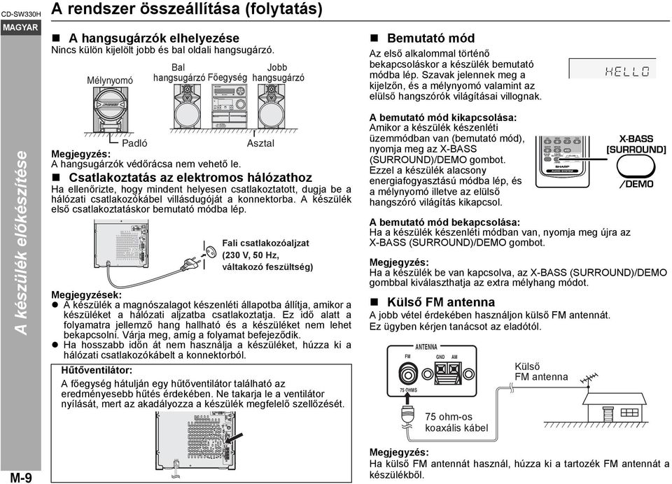 Szavak jelennek meg a kijelzőn, és a mélynyomó valamint az elülső hangszórók világításai villognak. A készülék előkészítése Padló Asztal Megjegyzés: A hangsugárzók védőrácsa nem vehető le.