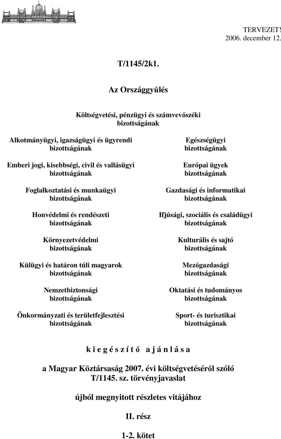 és munkaügyi bizottságának Honvédelmi és rendészeti bizottságának Környezetvédelmi bizottságának Külügyi és határon túli magyarok bizottságának Nemzetbiztonsági bizottságának Önkormányzati és