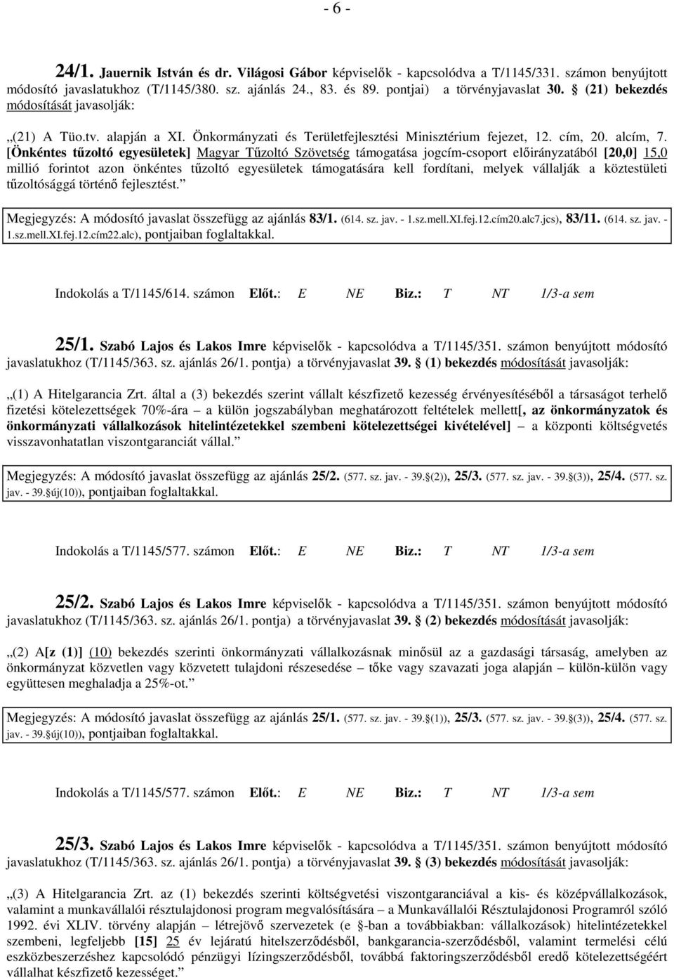 [Önkéntes tőzoltó egyesületek] Magyar Tőzoltó Szövetség támogatása jogcím-csoport elıirányzatából [20,0] 15,0 millió forintot azon önkéntes tőzoltó egyesületek támogatására kell fordítani, melyek