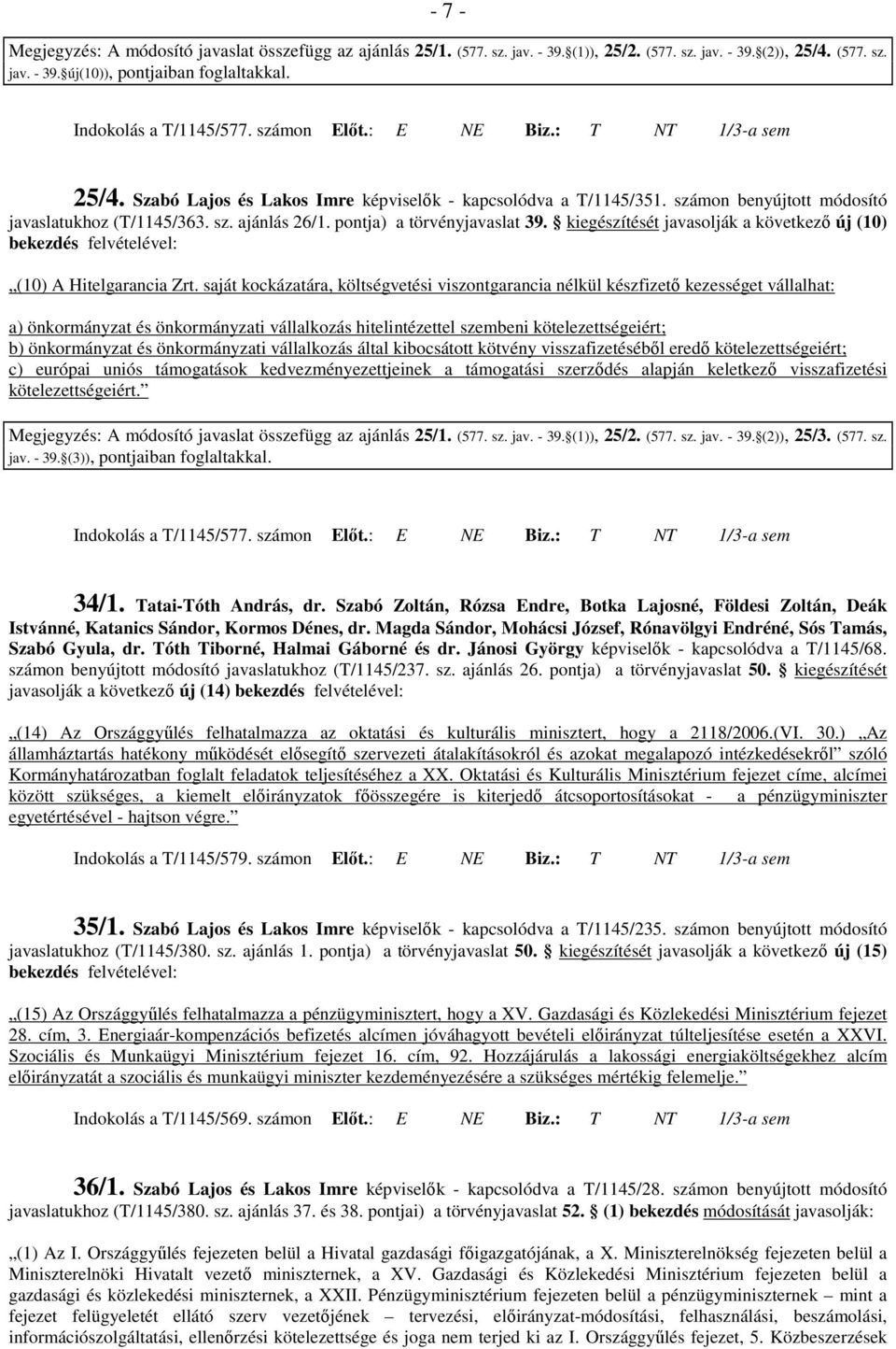pontja) a törvényjavaslat 39. kiegészítését javasolják a következı új (10) bekezdés felvételével: (10) A Hitelgarancia Zrt.