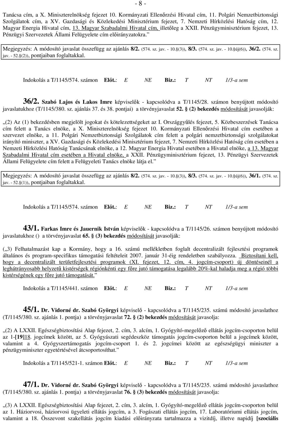 Pénzügyi Szervezetek Állami Felügyelete cím elıirányzatokra. Megjegyzés: A módosító javaslat összefügg az ajánlás 8/2. (574. sz. jav. - 10. (3)), 8/3. (574. sz. jav. - 10. új(6)), 36/2. (574. sz. jav. - 52.