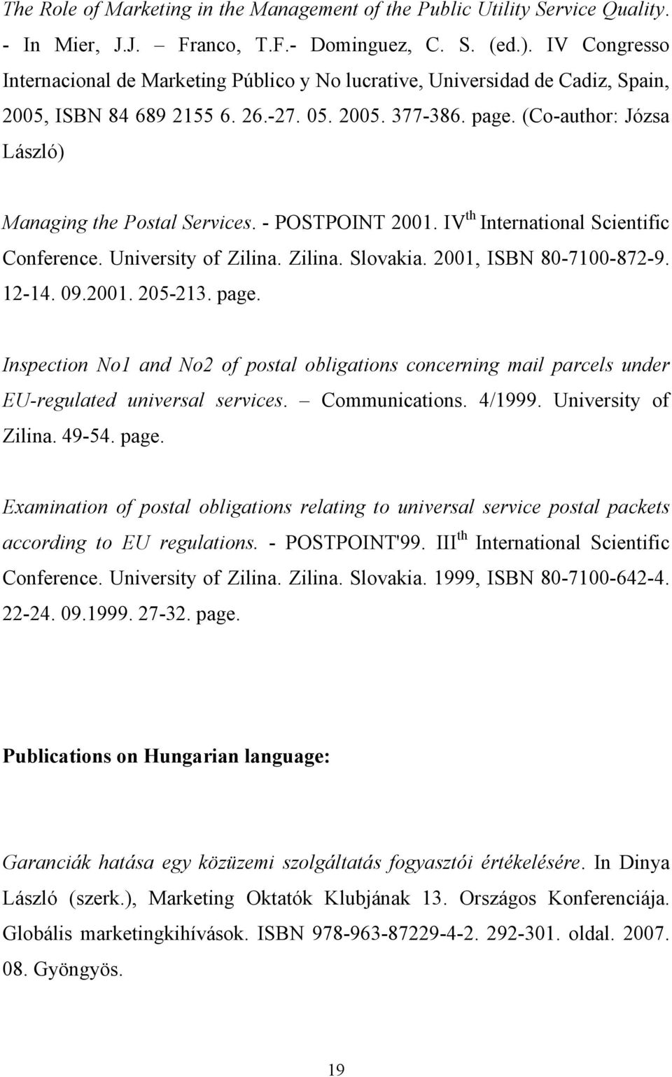 (Co-author: Józsa László) Managing the Postal Services. - POSTPOINT 2001. IV th International Scientific Conference. University of Zilina. Zilina. Slovakia. 2001, ISBN 80-7100-872-9. 12-14. 09.2001. 205-213.