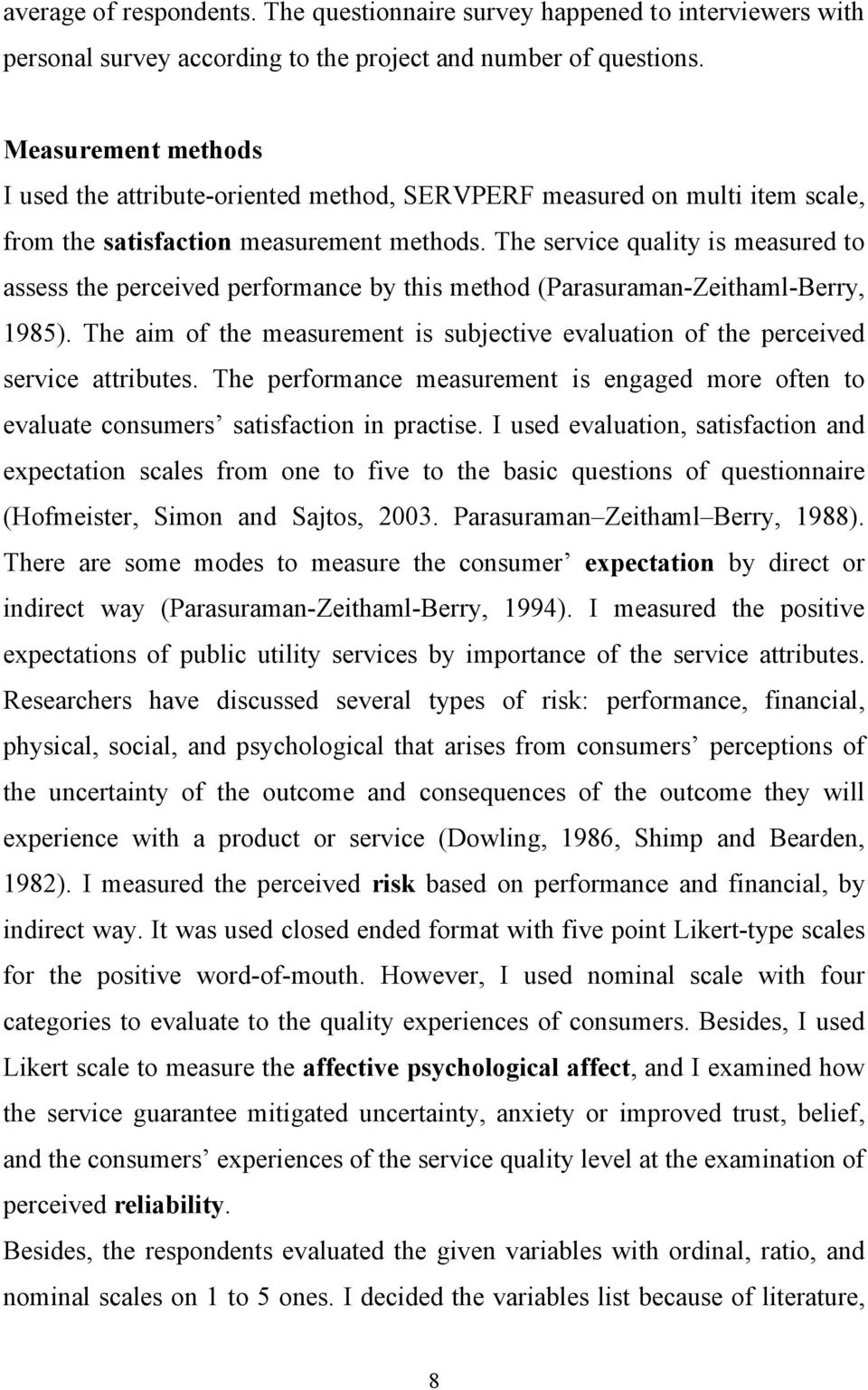 The service quality is measured to assess the perceived performance by this method (Parasuraman-Zeithaml-Berry, 1985).