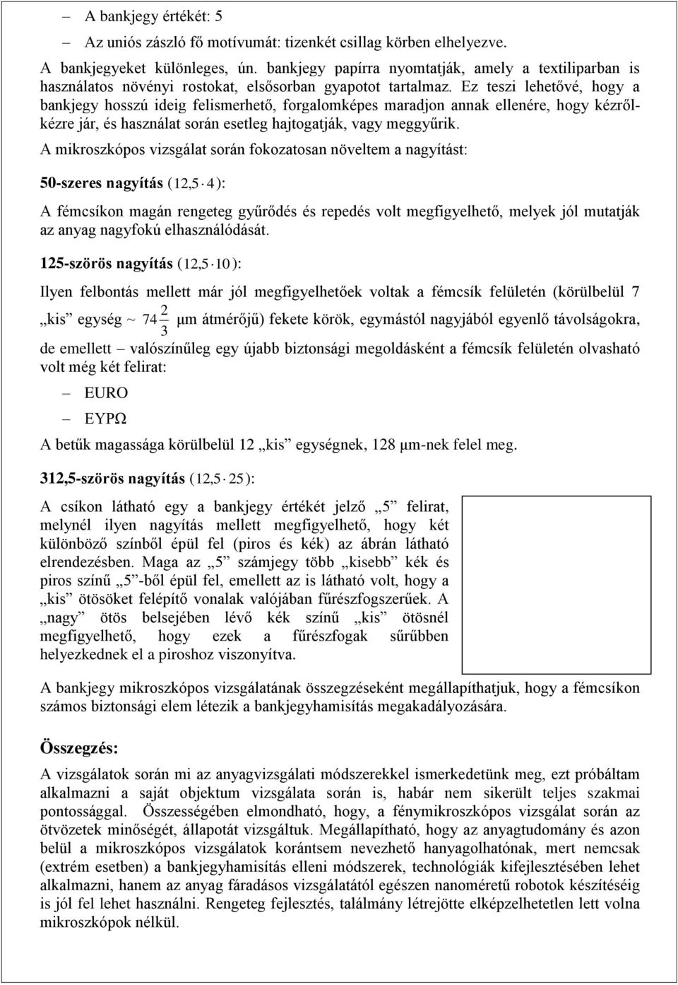 Ez teszi lehetővé, hogy a bankjegy hosszú ideig felismerhető, forgalomképes maradjon annak ellenére, hogy kézrőlkézre jár, és használat során esetleg hajtogatják, vagy meggyűrik.