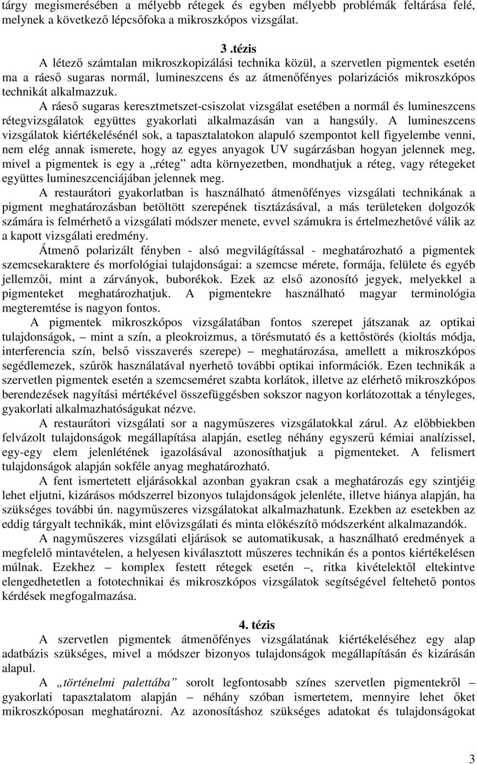 A ráeső sugaras keresztmetszet-csiszolat vizsgálat esetében a normál és lumineszcens rétegvizsgálatok együttes gyakorlati alkalmazásán van a hangsúly.