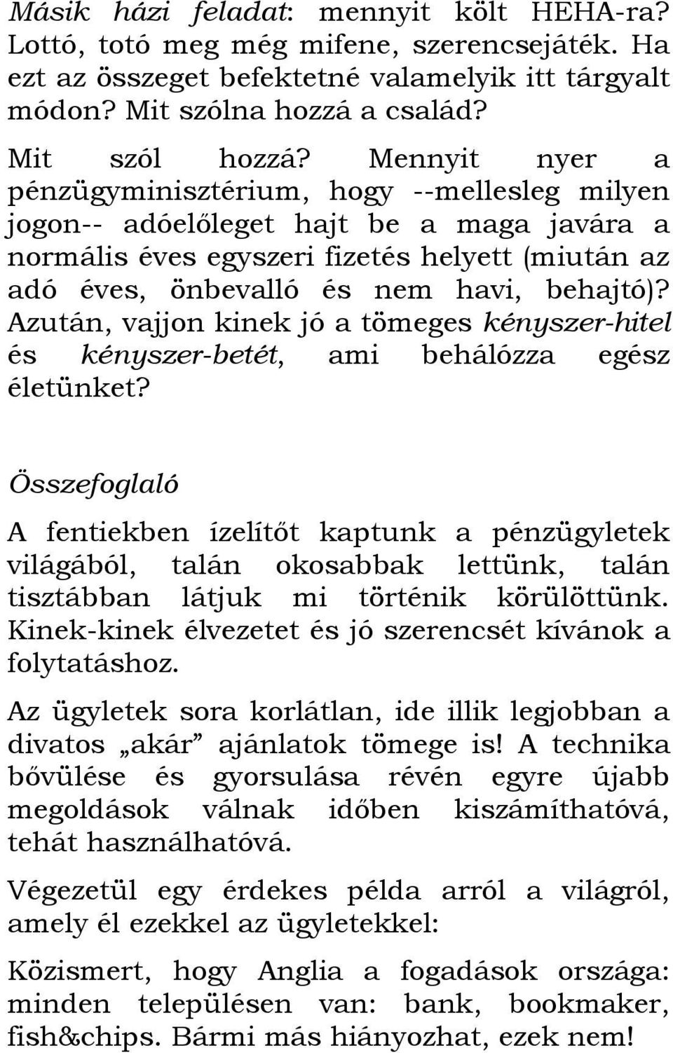 Azután, vajjon kinek jó a tömeges kényszer-hitel és kényszer-betét, ami behálózza egész életünket?