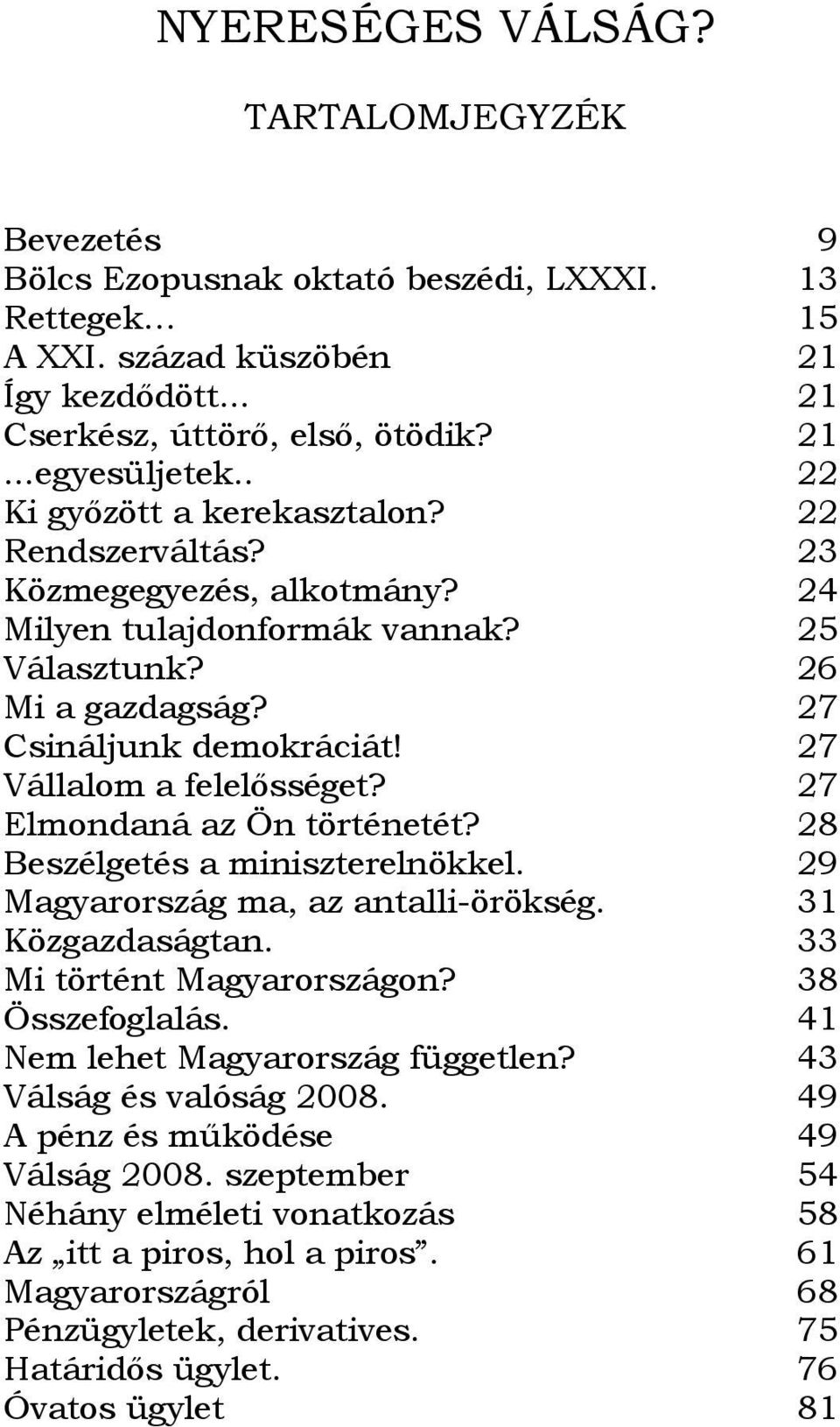 27 Vállalom a felelősséget? 27 Elmondaná az Ön történetét? 28 Beszélgetés a miniszterelnökkel. 29 Magyarország ma, az antalli-örökség. 31 Közgazdaságtan. 33 Mi történt Magyarországon?