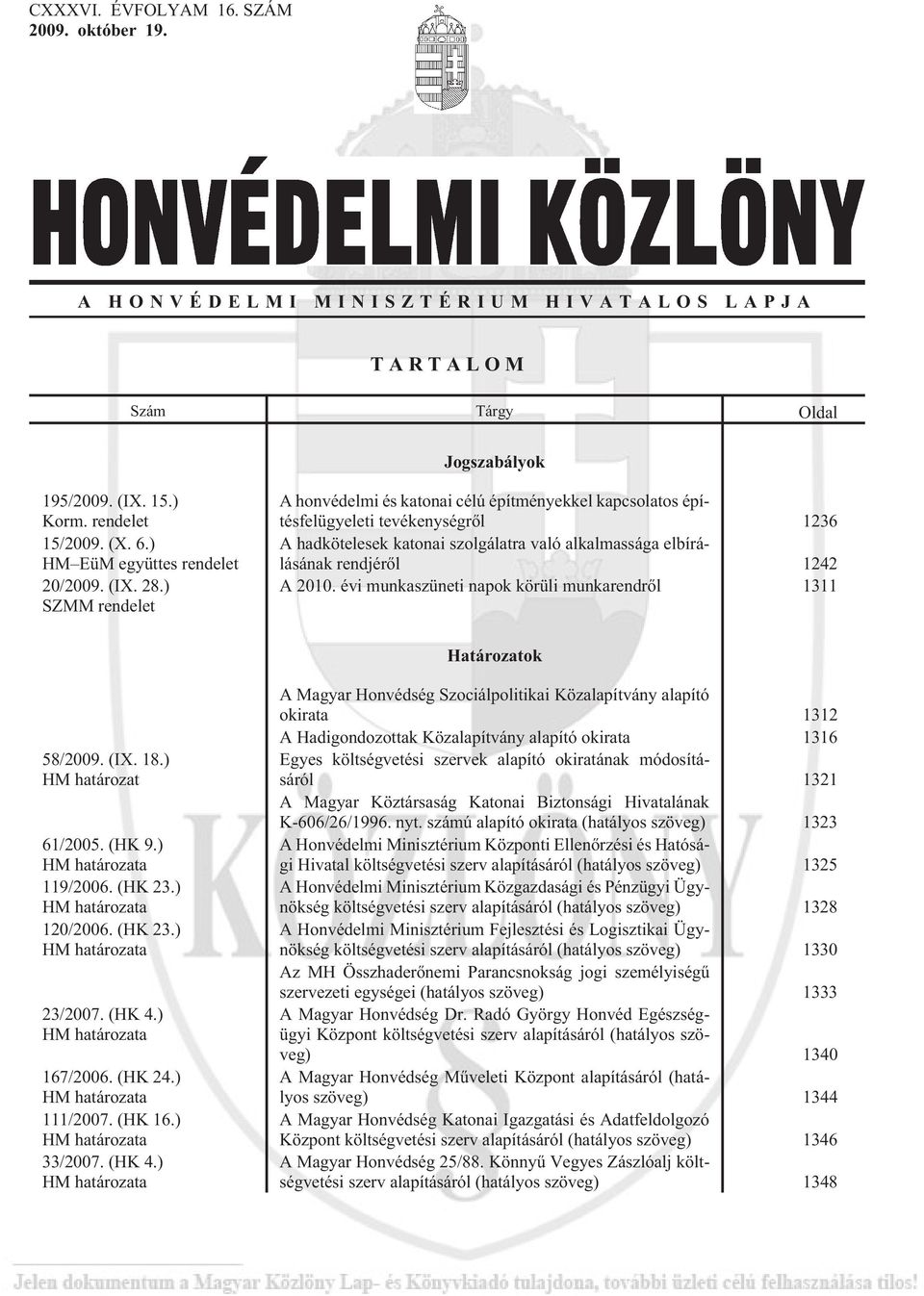 ) SZMM rendelet A honvédelmi és katonai célú építményekkel kapcsolatos építésfelügyeleti tevékenységrõl 1236 A hadkötelesek katonai szolgálatra való alkalmassága elbírálásának rendjérõl 1242 A 2010.