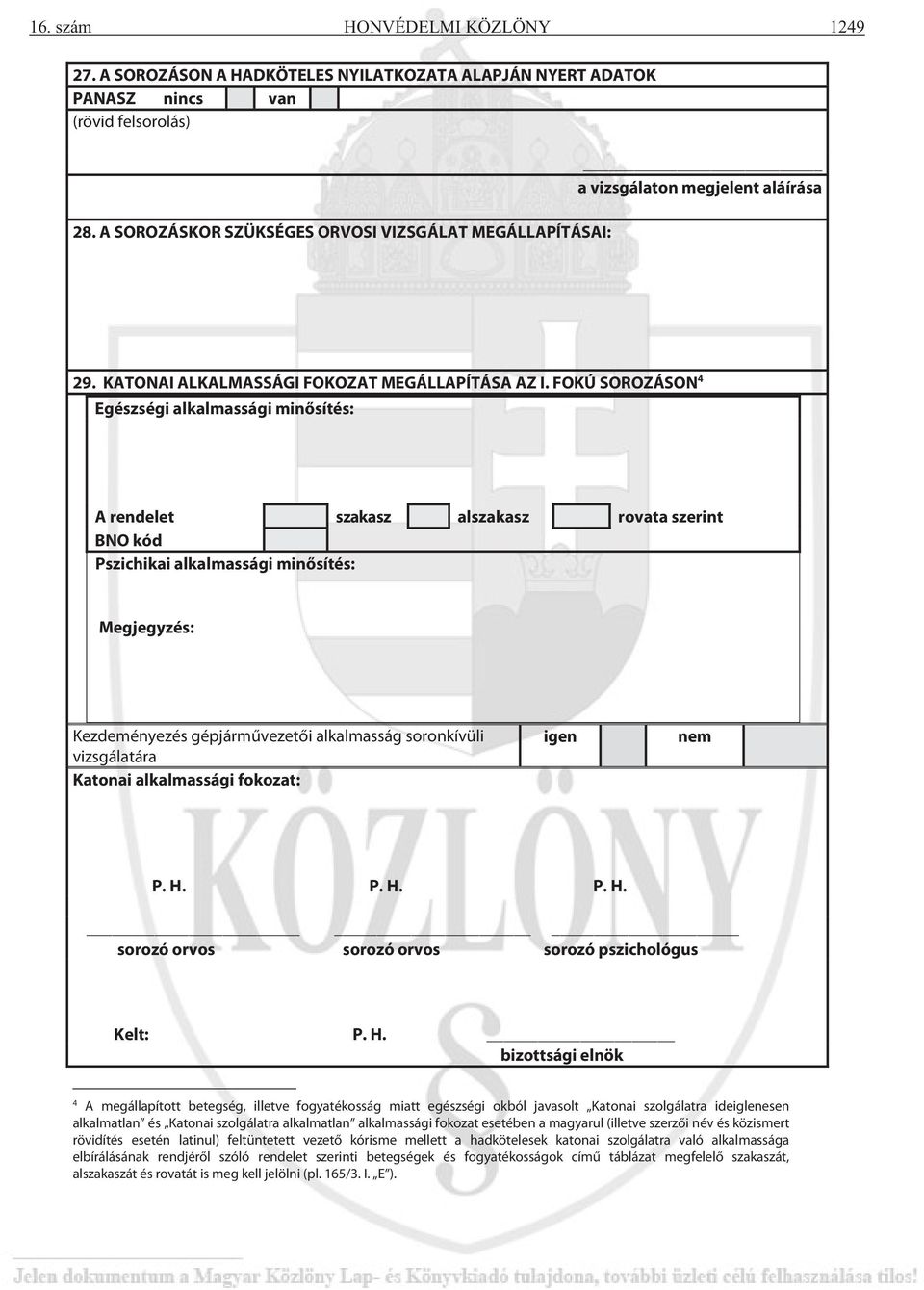 FOKÚ SOROZÁSON 4 Egészségi alkalmassági minősítés: A rendelet szakasz alszakasz rovata szerint BNO kód Pszichikai alkalmassági minősítés: Megjegyzés: Kezdeményezés gépjárművezetői alkalmasság