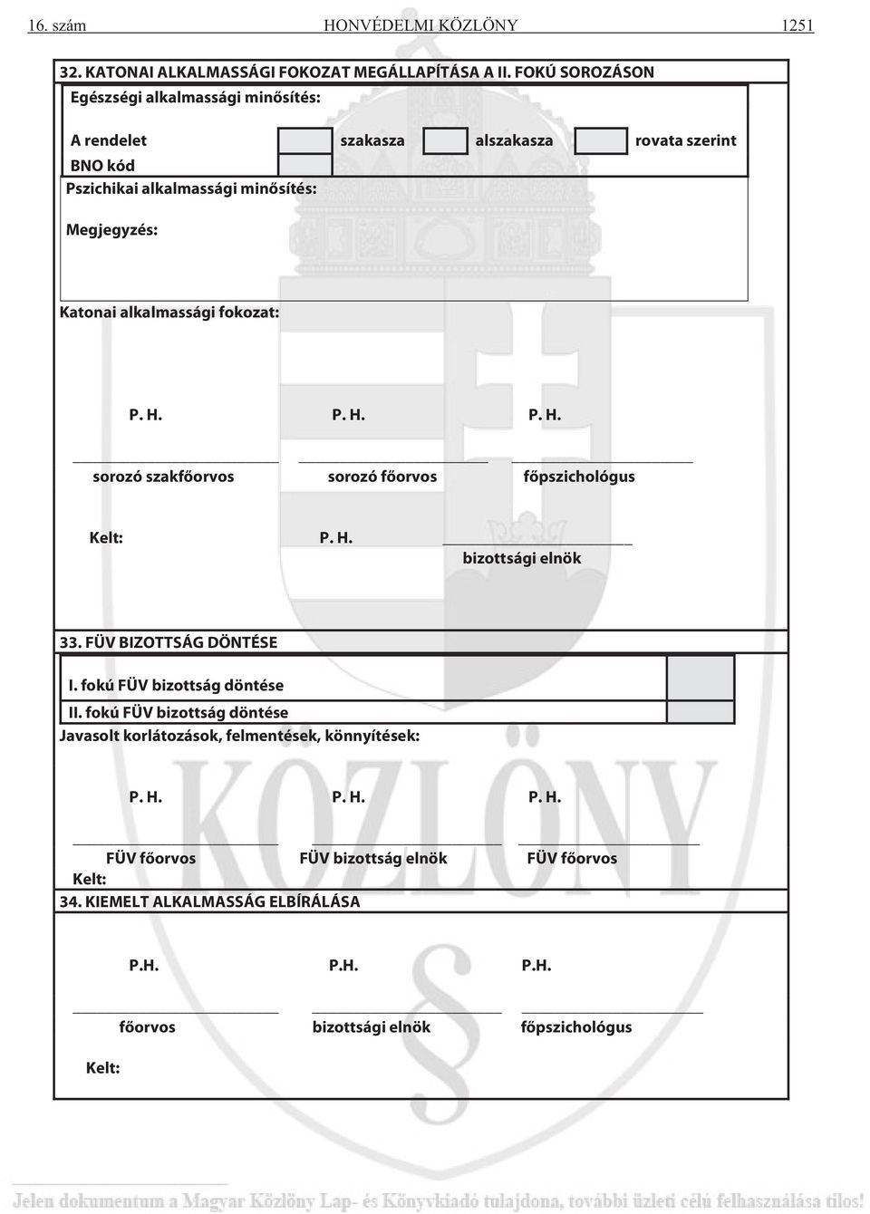 alkalmassági fokozat: P. H. P. H. P. H. sorozó szakfőorvos sorozó főorvos főpszichológus Kelt: P. H. bizottsági elnök 33. FÜV BIZOTTSÁG DÖNTÉSE I.