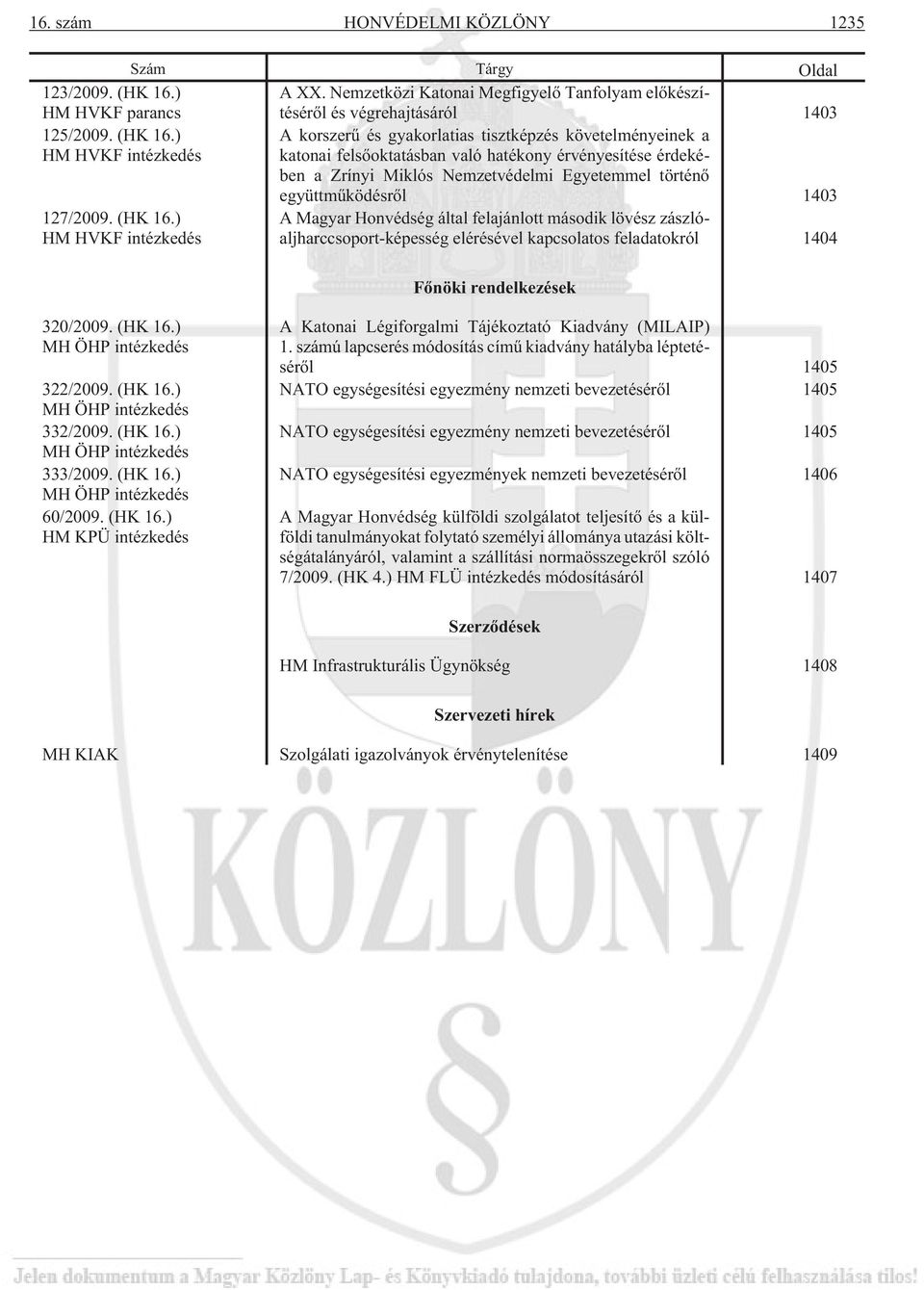 ) HM HVKF intézkedés A korszerû és gyakorlatias tisztképzés követelményeinek a katonai felsõoktatásban való hatékony érvényesítése érdekében a Zrínyi Miklós Nemzetvédelmi Egyetemmel történõ