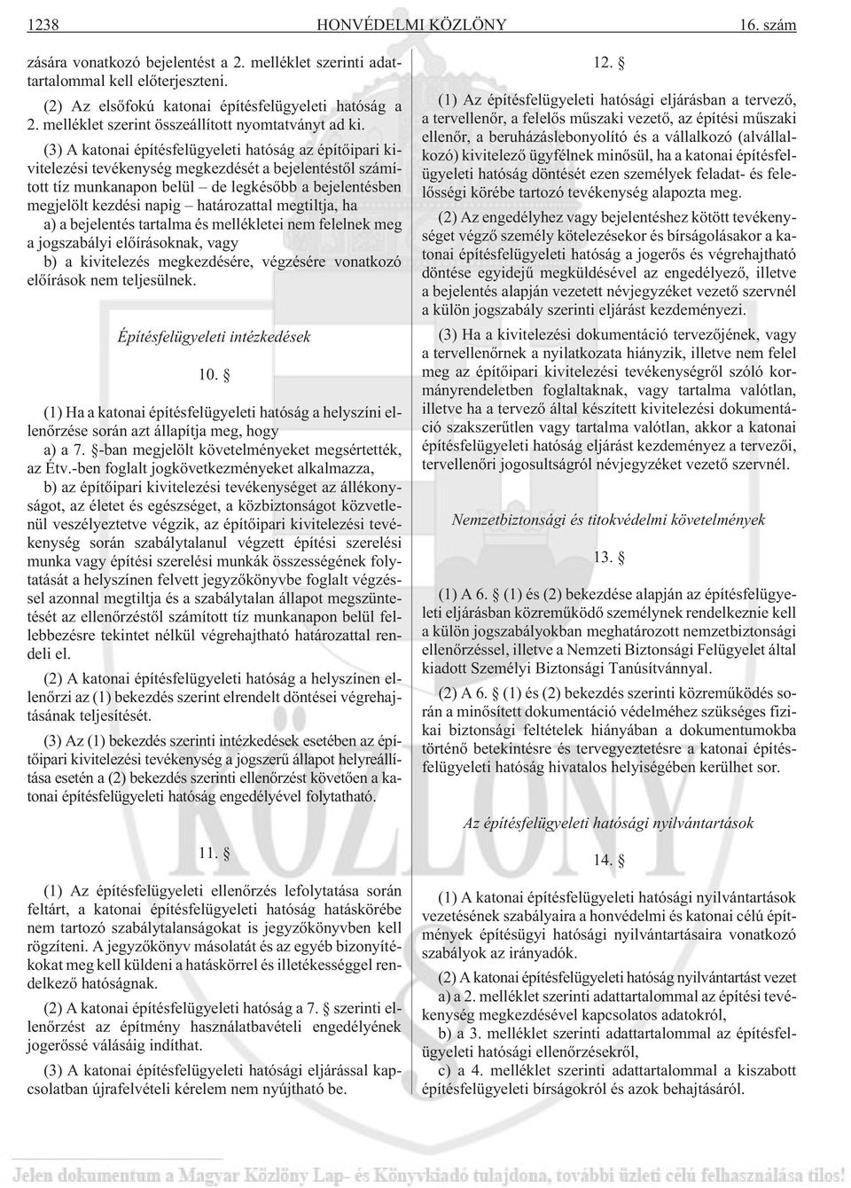 (3) A katonai építésfelügyeleti hatóság az építõipari kivitelezési tevékenység megkezdését a bejelentéstõl számított tíz munkanapon belül de legkésõbb a bejelentésben megjelölt kezdési napig