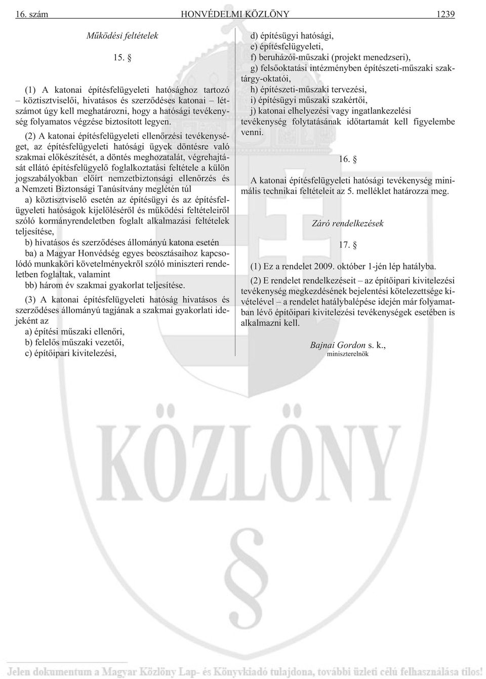 (2) A katonai építésfelügyeleti ellenõrzési tevékenységet, az építésfelügyeleti hatósági ügyek döntésre való szakmai elõkészítését, a döntés meghozatalát, végrehajtását ellátó építésfelügyelõ