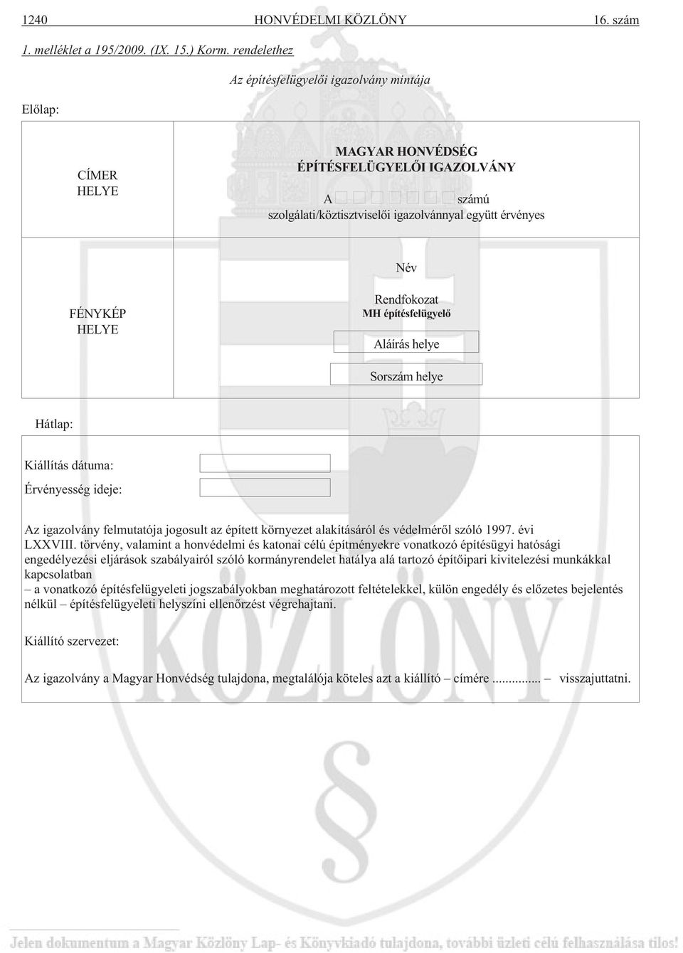 Rendfokozat MH építésfelügyelõ Aláírás helye Sorszám helye Hátlap: Kiállítás dátuma: Érvényesség ideje: Az igazolvány felmutatója jogosult az épített környezet alakításáról és védelmérõl szóló 1997.