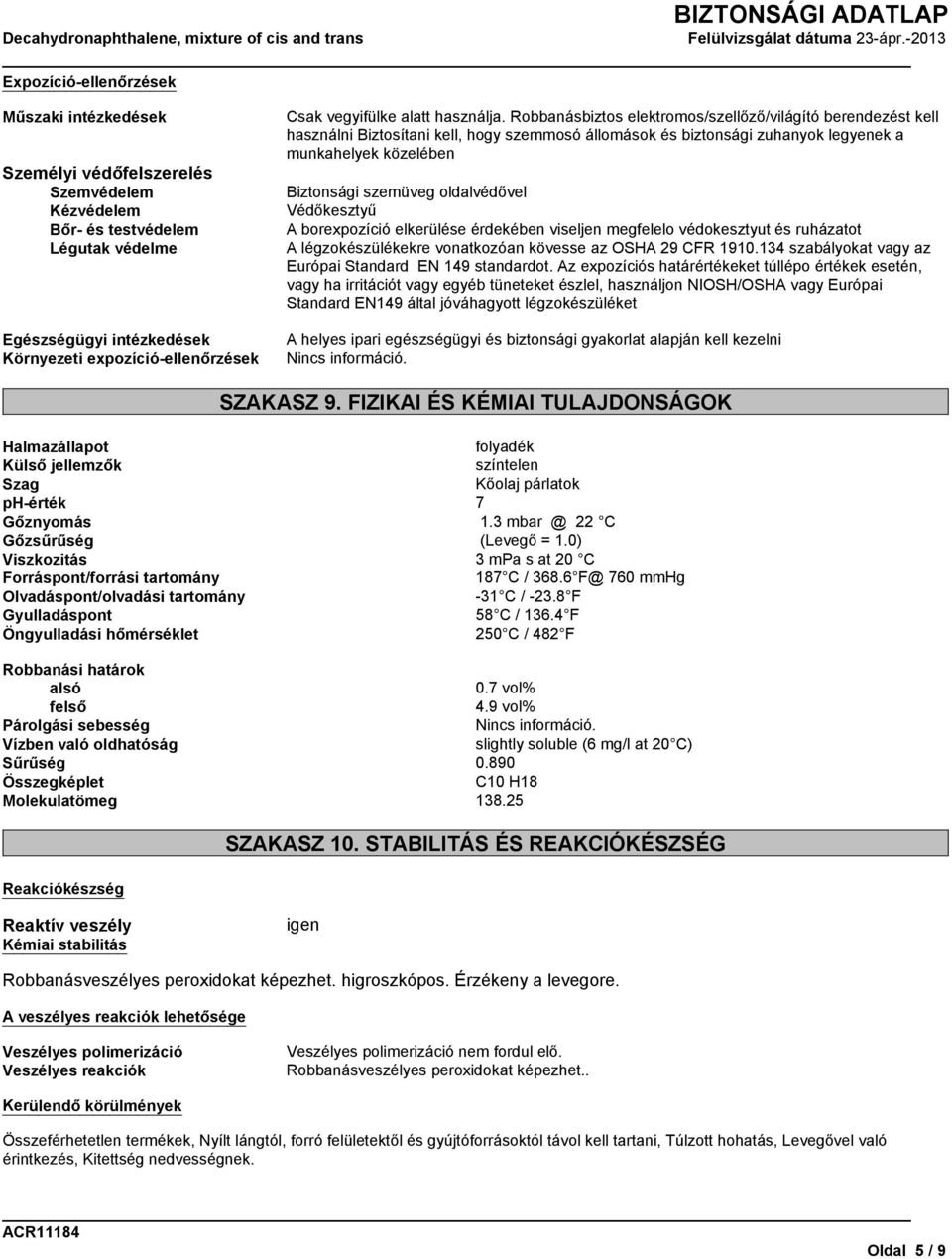 Robbanásbiztos elektromos/szellőző/világító berendezést kell használni Biztosítani kell, hogy szemmosó állomások és biztonsági zuhanyok legyenek a munkahelyek közelében Biztonsági szemüveg