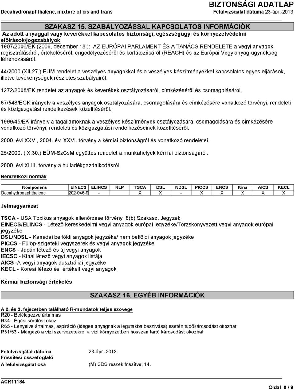 ): AZ EURÓPAI PARLAMENT ÉS A TANÁCS RENDELETE a vegyi anyagok regisztrálásáról, értékeléséről, engedélyezéséről és korlátozásáról (REACH) és az Európai Vegyianyag-ügynökség létrehozásáról. 44/2000.