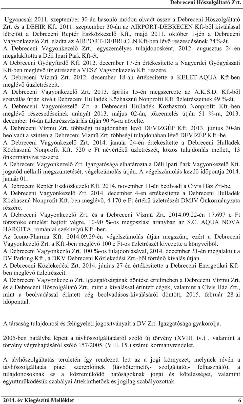 augusztus 24-én megalakította a Déli Ipari Park Kft-ét. A Debreceni Gyógyfürd Kft. 2012. december 17-én értékesítette a Nagyerdei Gyógyászati Kft-ben meglév üzletrészeit a VESZ Vagyonkezel Kft.