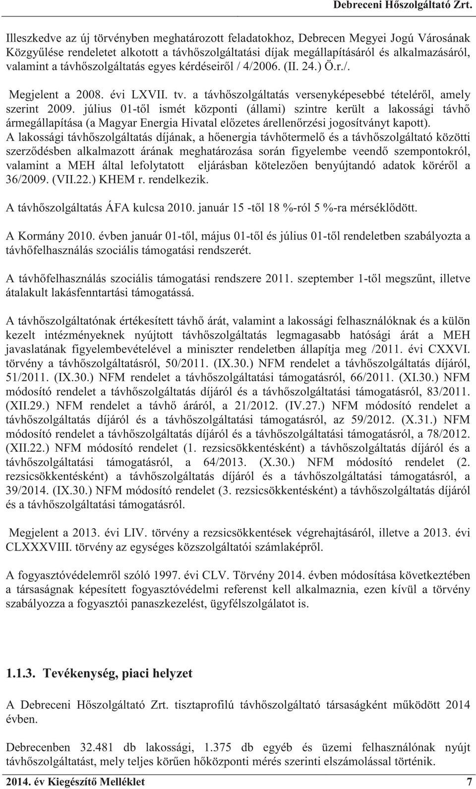 július 01-t l ismét központi (állami) szintre került a lakossági távh ármegállapítása (a Magyar Energia Hivatal el zetes árellen rzési jogosítványt kapott).