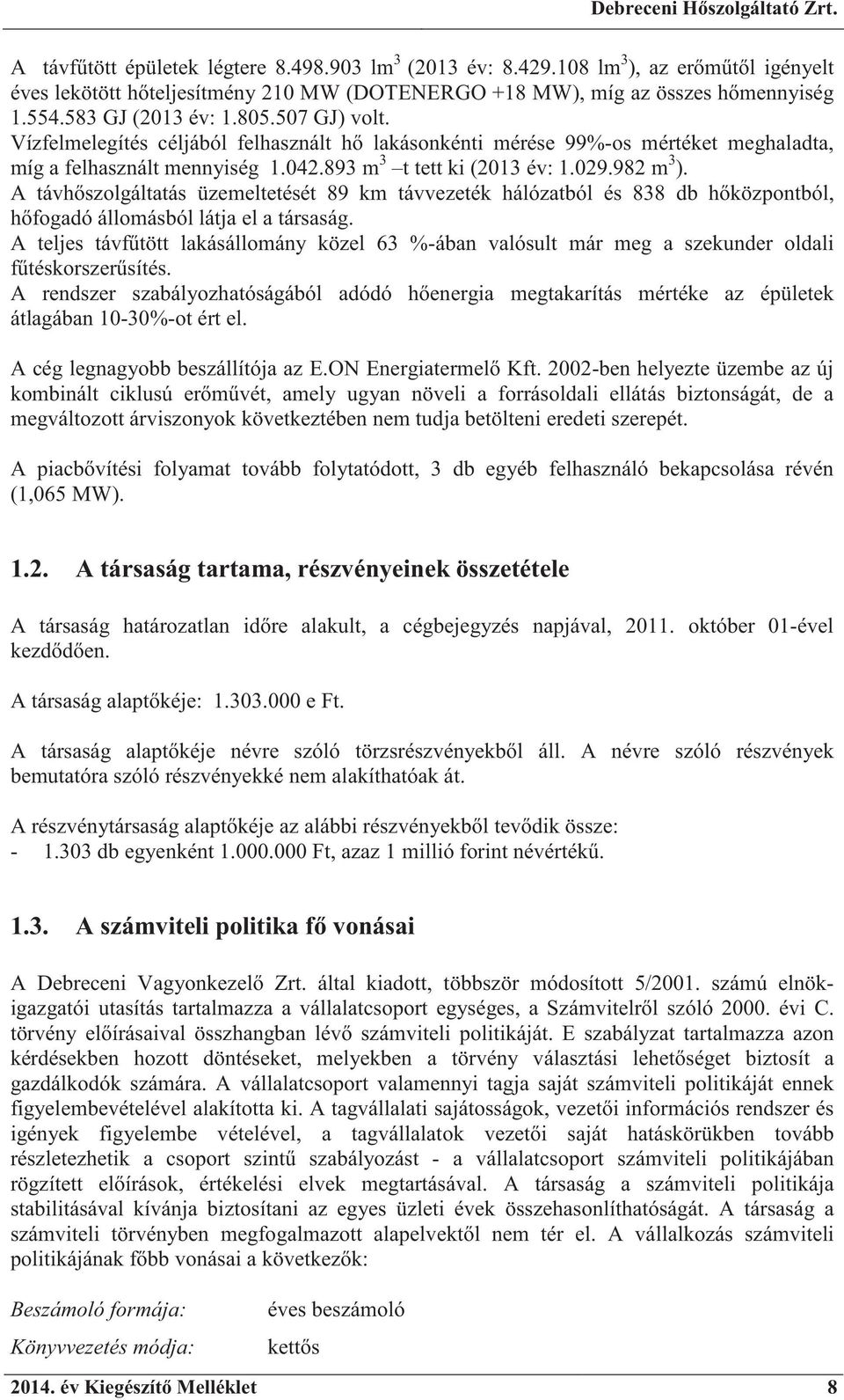 A távh szolgáltatás üzemeltetését 89 km távvezeték hálózatból és 838 db h központból, h fogadó állomásból látja el a társaság.