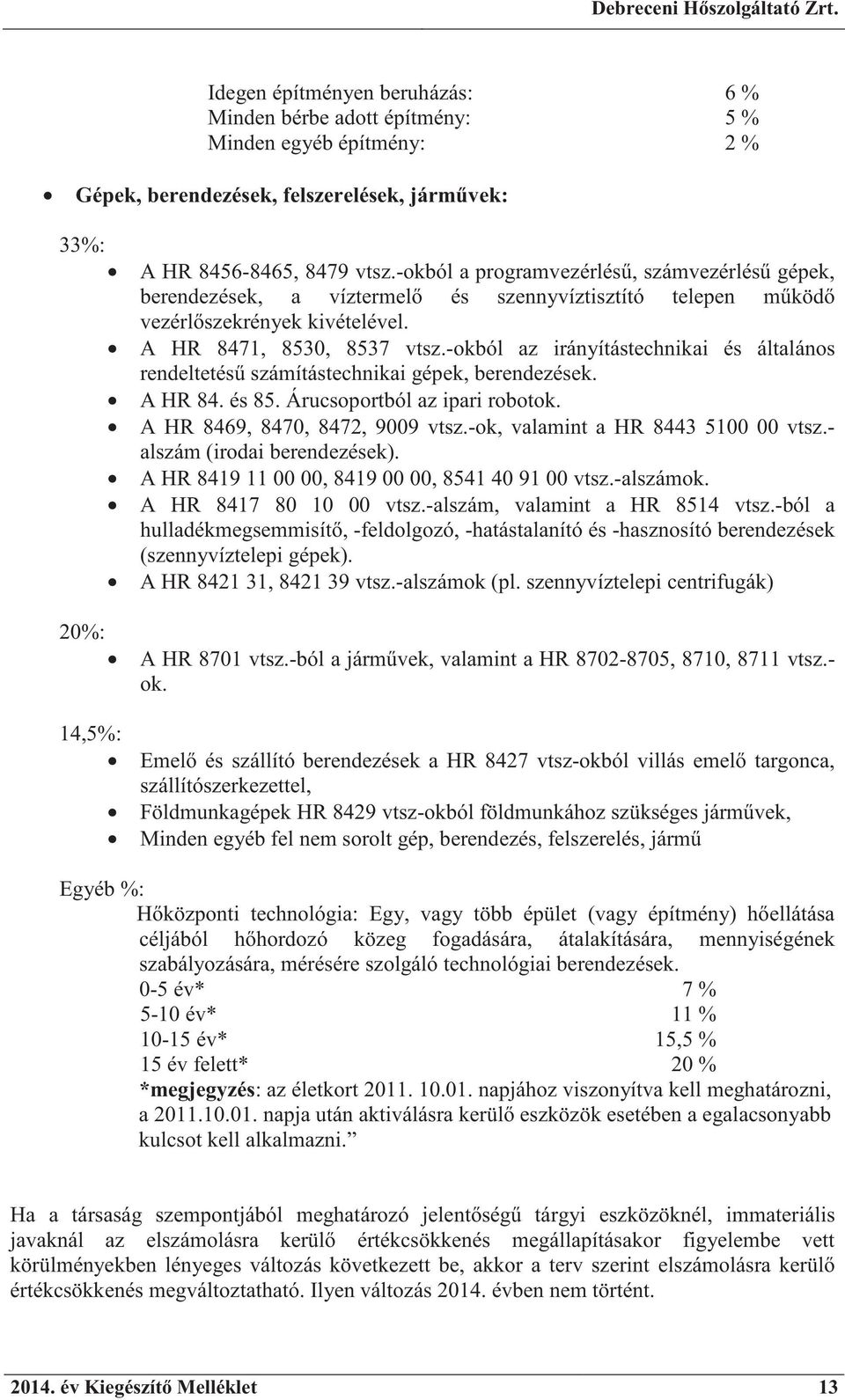 -okból az irányítástechnikai és általános rendeltetés számítástechnikai gépek, berendezések. A HR 84. és 85. Árucsoportból az ipari robotok. A HR 8469, 8470, 8472, 9009 vtsz.