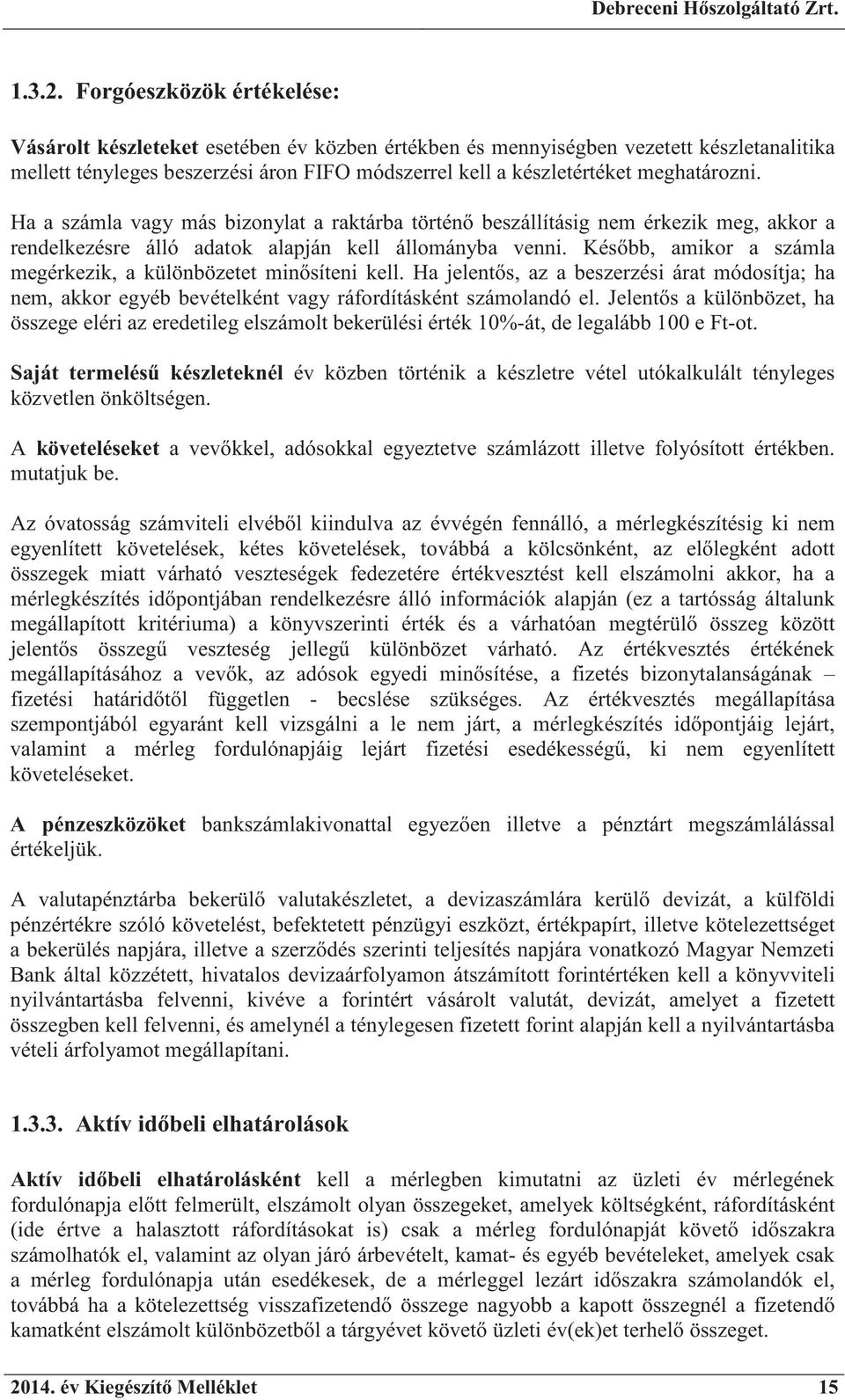 meghatározni. Ha a számla vagy más bizonylat a raktárba történ beszállításig nem érkezik meg, akkor a rendelkezésre álló adatok alapján kell állományba venni.