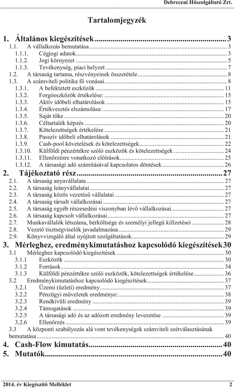 .. 17 1.3.5. Saját t ke... 20 1.3.6. Céltartalék képzés... 20 1.3.7. Kötelezettségek értékelése... 21 1.3.8. Passzív id beli elhatárolások... 21 1.3.9. Cash-pool követelések és kötelezettségek... 22 1.