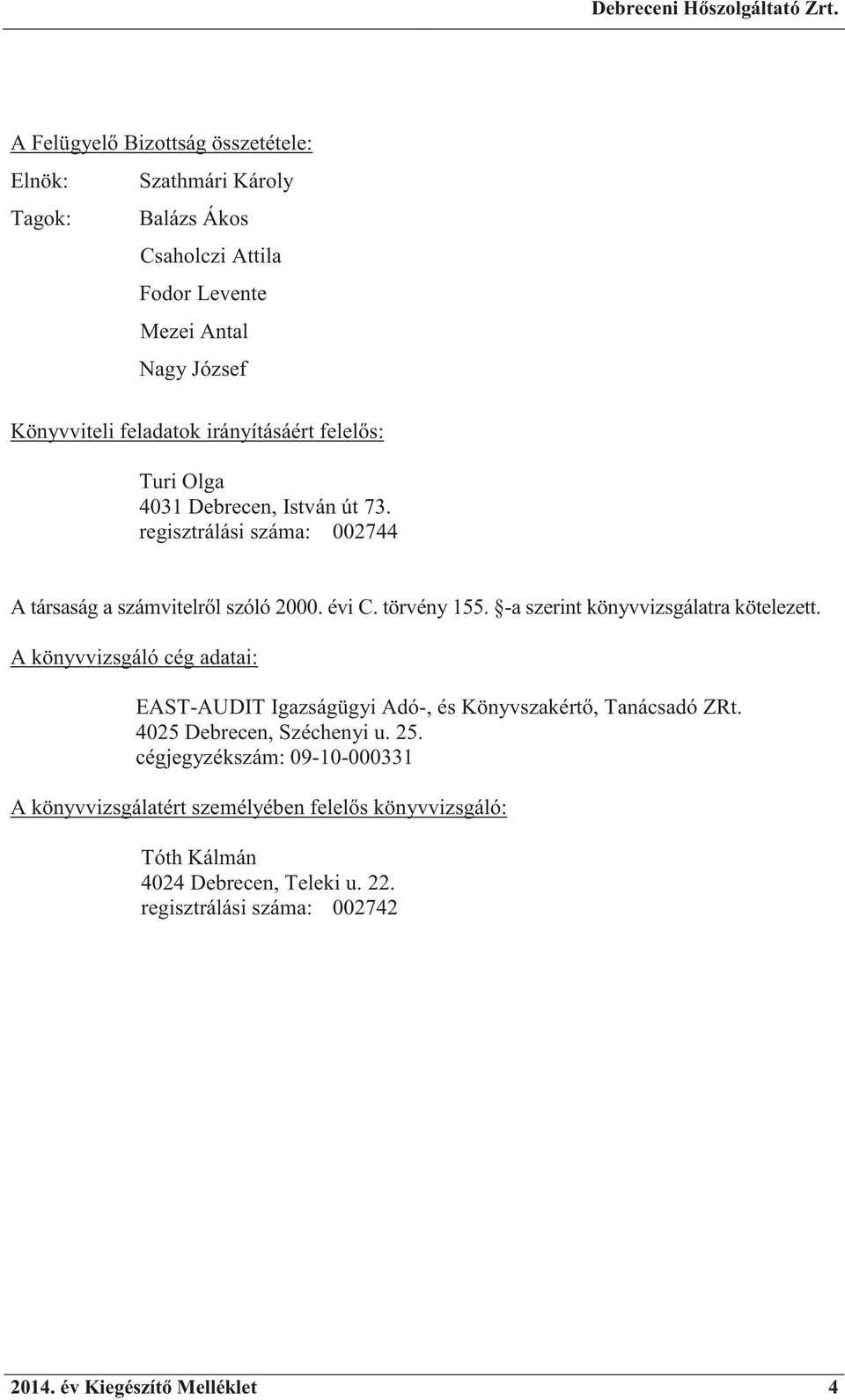 -a szerint könyvvizsgálatra kötelezett. A könyvvizsgáló cég adatai: EAST-AUDIT Igazságügyi Adó-, és Könyvszakért, Tanácsadó ZRt. 4025 Debrecen, Széchenyi u. 25.