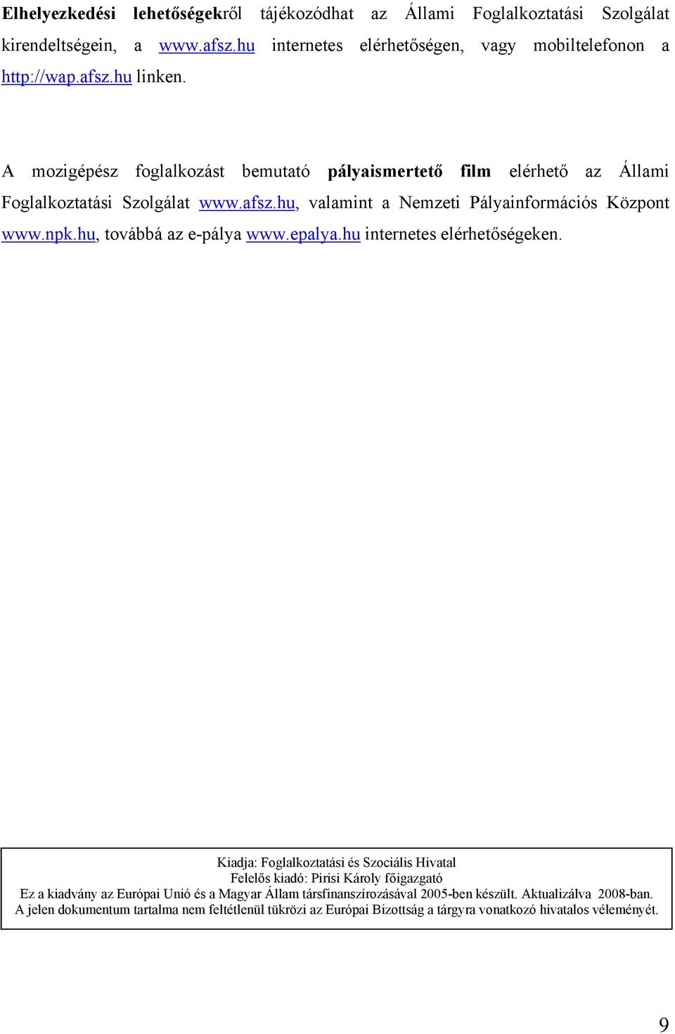 hu, továbbá az e-pálya www.epalya.hu internetes elérhetőségeken.
