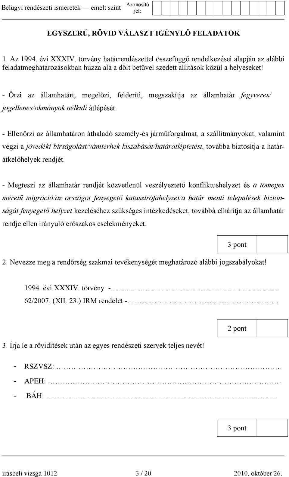 - Őrzi az államhatárt, megelőzi, felderíti, megszakítja az államhatár fegyveres/ jogellenes/okmányok nélküli átlépését.