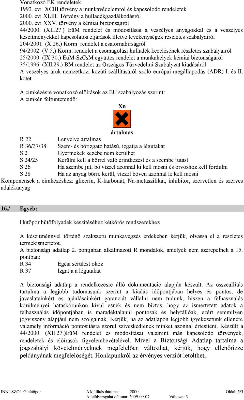 rendelet a csatornabírságról 94/2002. (V.5.) Korm. rendelet a csomagolási hulladék kezelésének részletes szabályairól 25/2000. (IX.30.