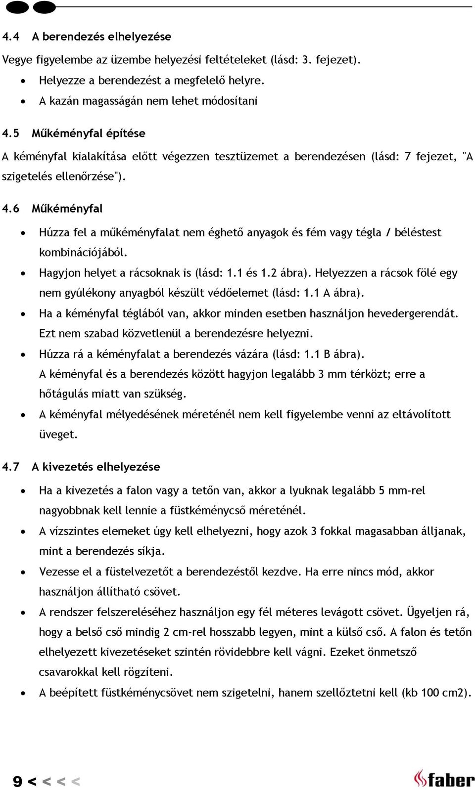 6 Műkéményfal Húzza fel a műkéményfalat nem éghető anyagok és fém vagy tégla / béléstest kombinációjából. Hagyjon helyet a rácsoknak is (lásd: 1.1 és 1.2 ábra).