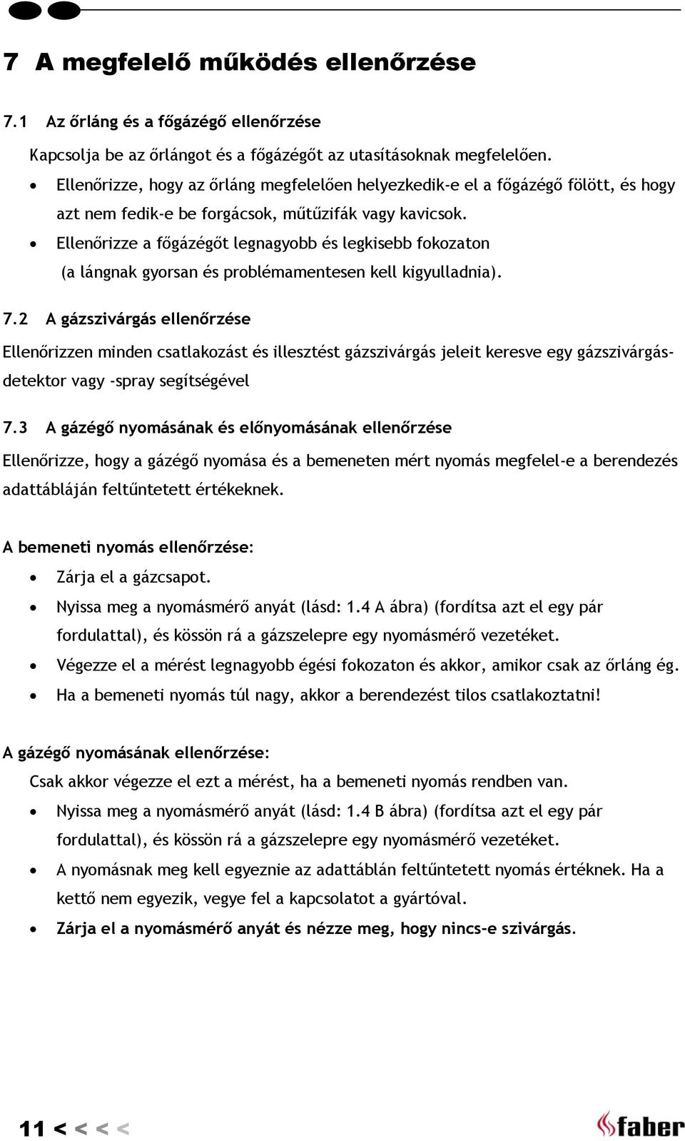 Ellenőrizze a főgázégőt legnagyobb és legkisebb fokozaton (a lángnak gyorsan és problémamentesen kell kigyulladnia). 7.