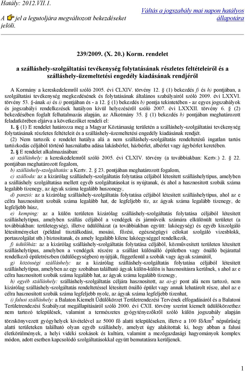 törvény 12. (1) bekezdés f) és h) pontjában, a szolgáltatási tevékenység megkezdésének és folytatásának általános szabályairól szóló 2009. évi LXXVI. törvény 53. -ának a) és i) pontjában és - a 12.