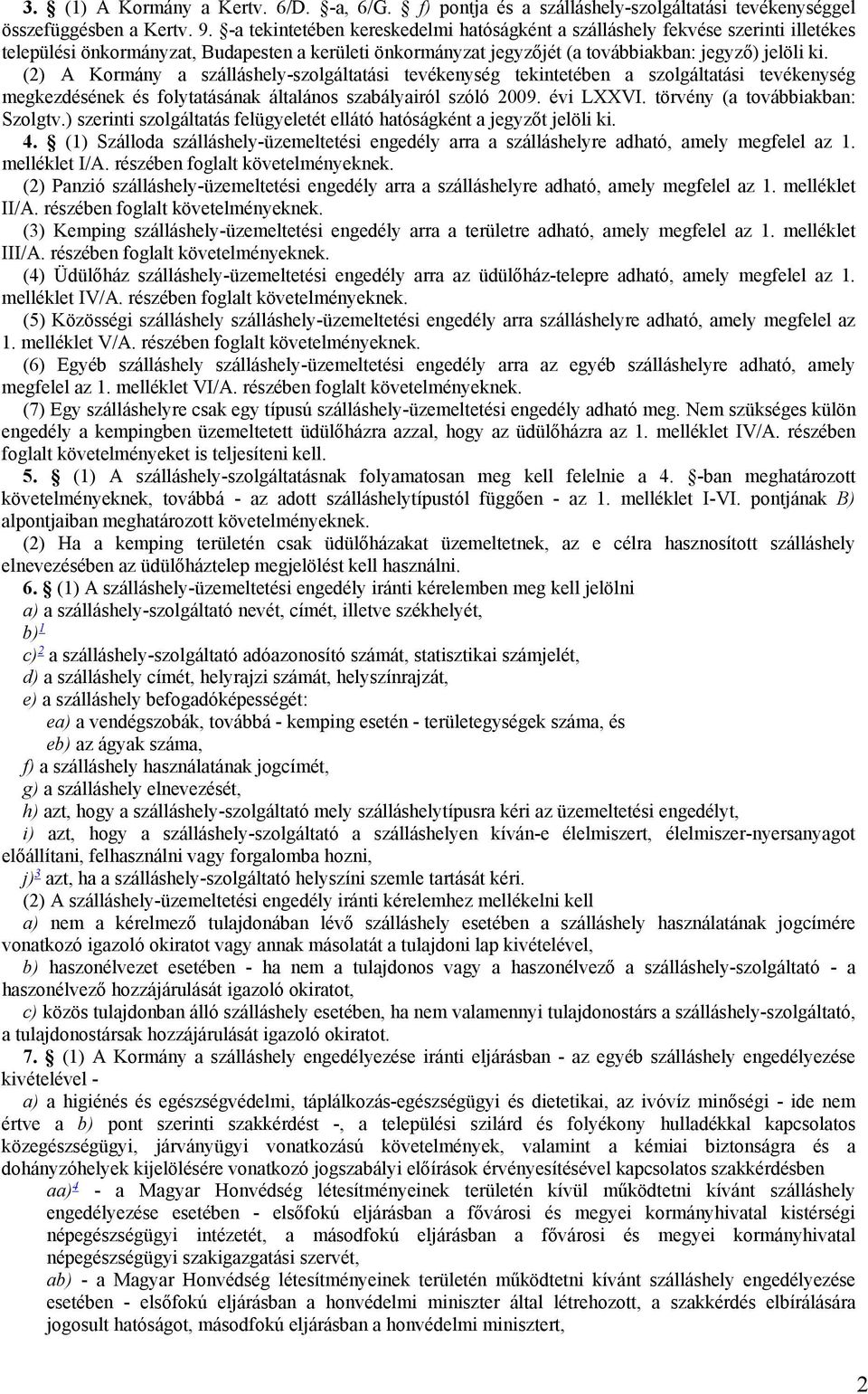 (2) A Kormány a szálláshely-szolgáltatási tevékenység tekintetében a szolgáltatási tevékenység megkezdésének és folytatásának általános szabályairól szóló 2009. évi LXXVI.