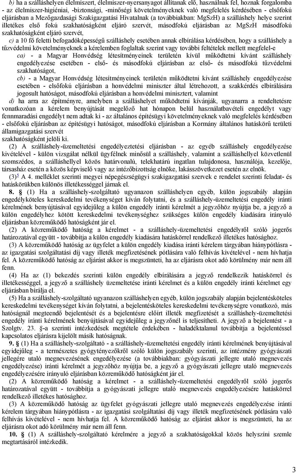 az MgSzH másodfokú szakhatóságként eljáró szervét, c) a 10 fő feletti befogadóképességű szálláshely esetében annak elbírálása kérdésében, hogy a szálláshely a tűzvédelmi követelményeknek a kérelemben