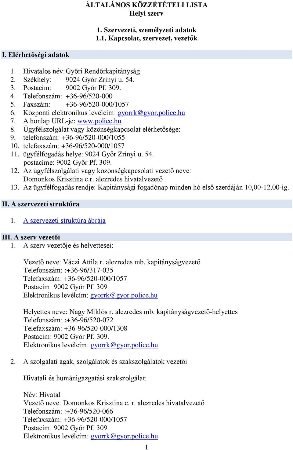 Ügyfélszolgálat vagy közönségkapcsolat elérhetősége: 9. telefonszám: +36-96/520-000/1055 10. telefaxszám: +36-96/520-000/1057 11. ügyfélfogadás helye: 9024 Győr Zrínyi u. 54. postacíme: 9002 Győr Pf.