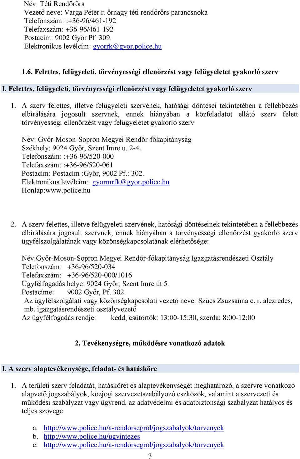 A szerv felettes, illetve felügyeleti szervének, hatósági döntései tekintetében a fellebbezés elbírálására jogosult szervnek, ennek hiányában a közfeladatot ellátó szerv felett törvényességi