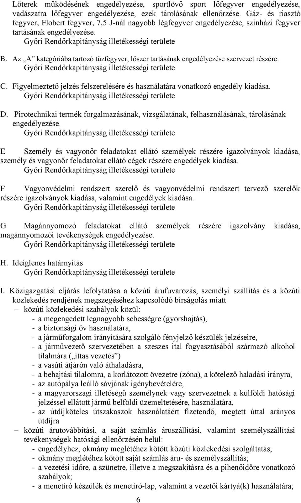 Az A kategóriába tartozó tűzfegyver, lőszer tartásának engedélyezése szervezet részére. C. Figyelmeztető jelzés felszerelésére és használatára vonatkozó engedély kiadása. D.