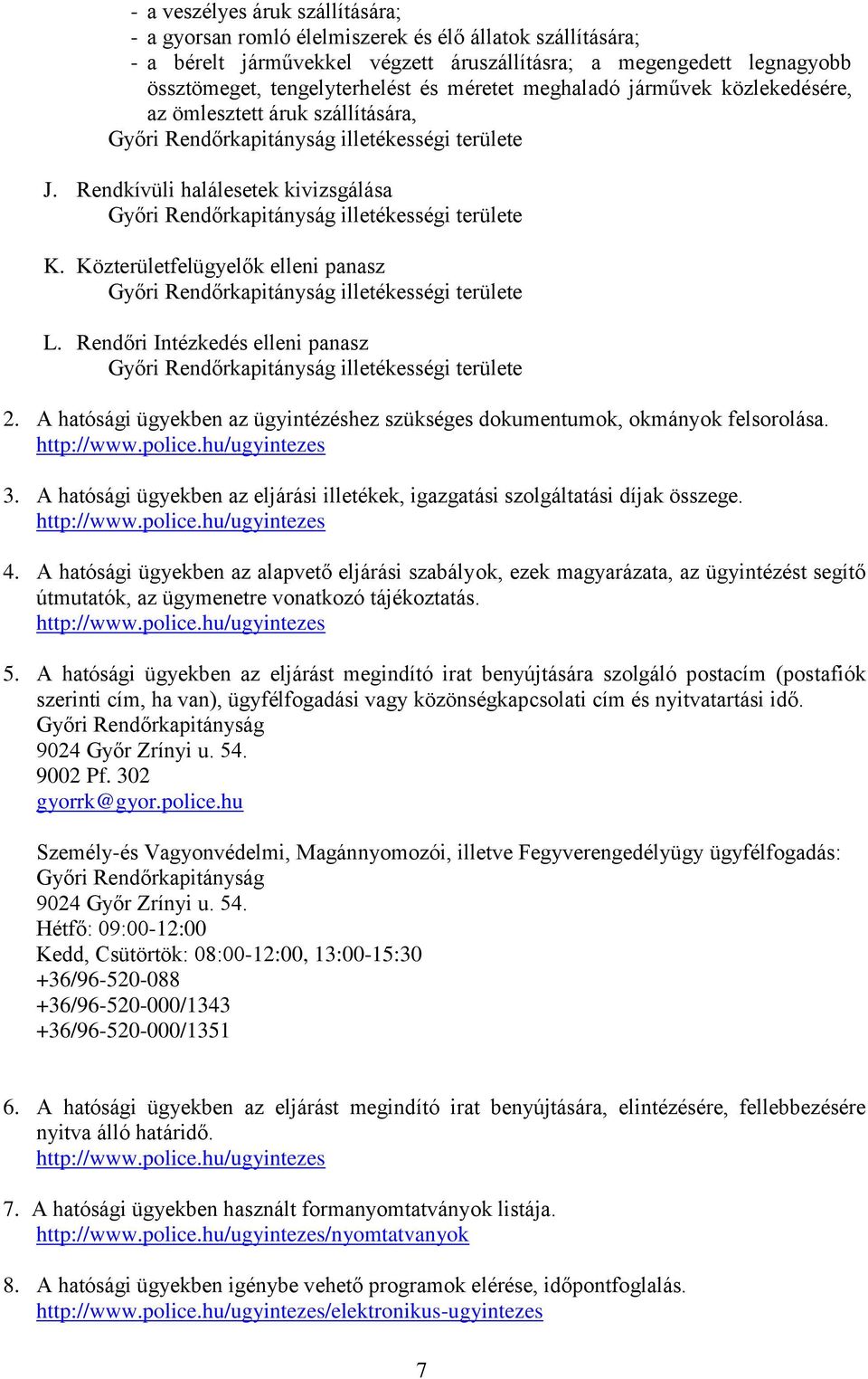 A hatósági ügyekben az ügyintézéshez szükséges dokumentumok, okmányok felsorolása. http://www.police.hu/ugyintezes 3. A hatósági ügyekben az eljárási illetékek, igazgatási szolgáltatási díjak összege.