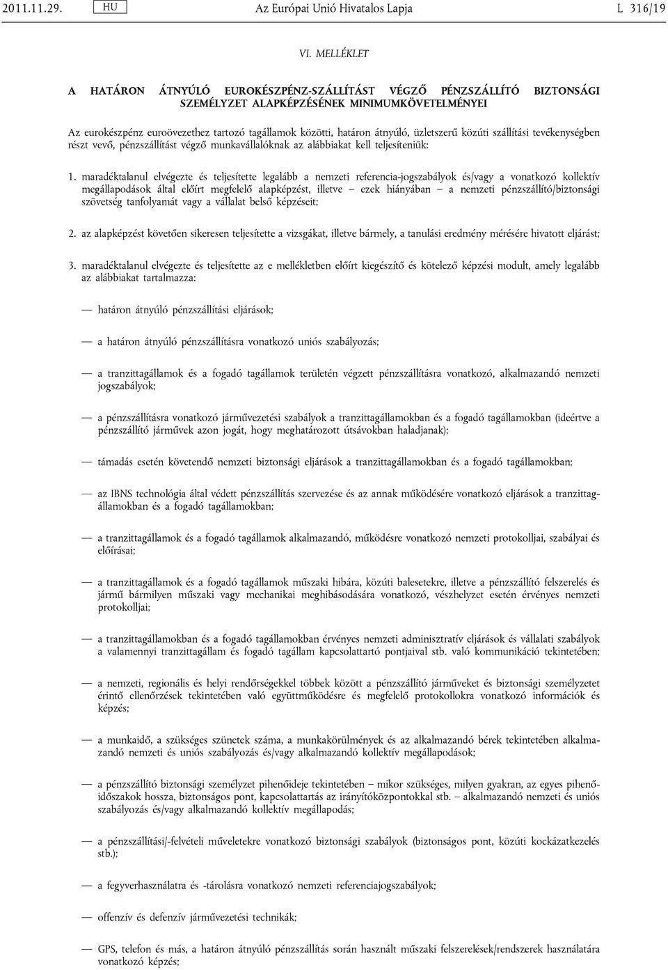 átnyúló, üzletszerű közúti szállítási tevékenységben részt vevő, pénzszállítást végző munkavállalóknak az alábbiakat kell teljesíteniük: 1.