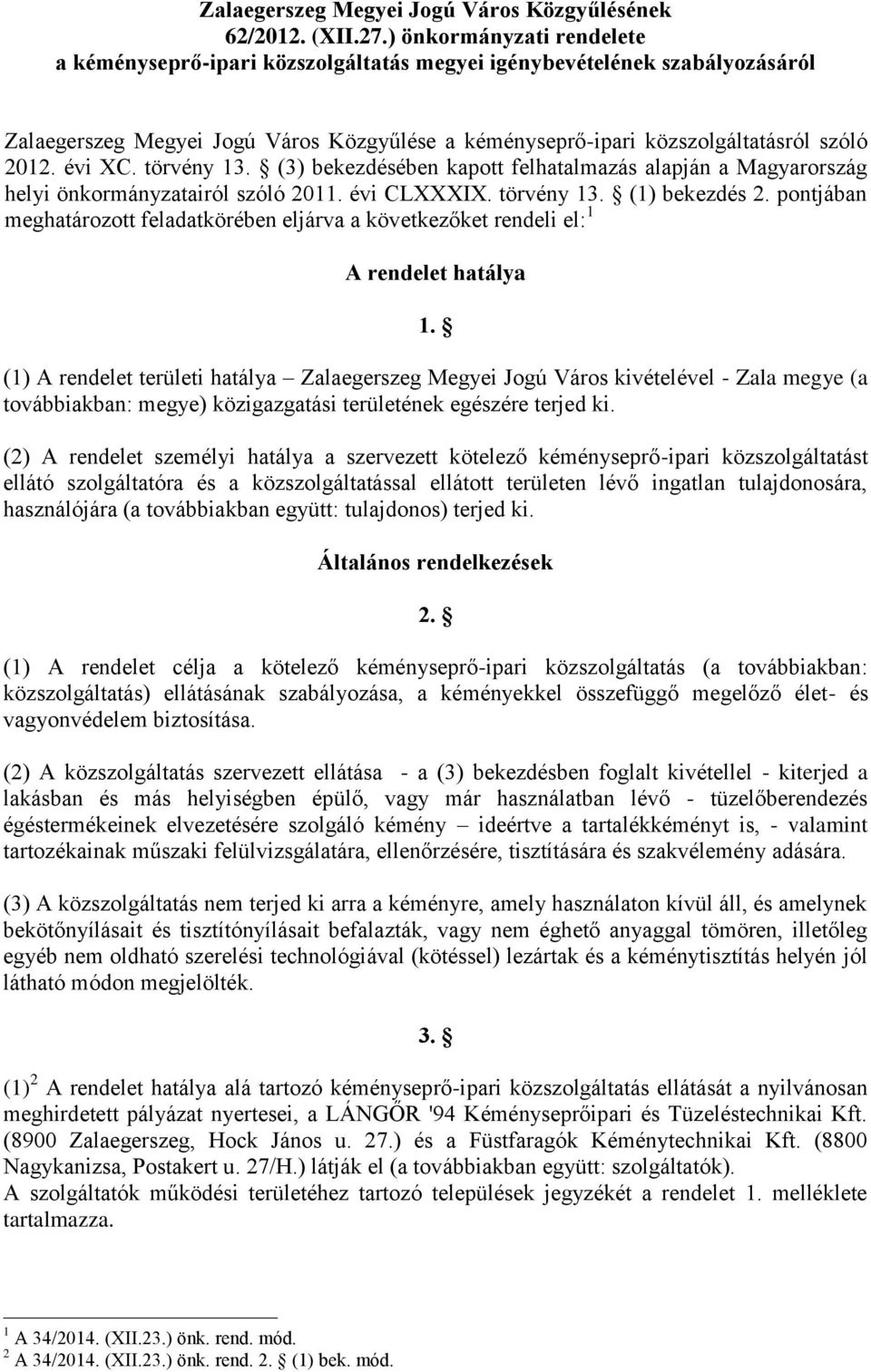 évi XC. törvény 13. (3) bekezdésében kapott felhatalmazás alapján a Magyarország helyi önkormányzatairól szóló 2011. évi CLXXXIX. törvény 13. (1) bekezdés 2.