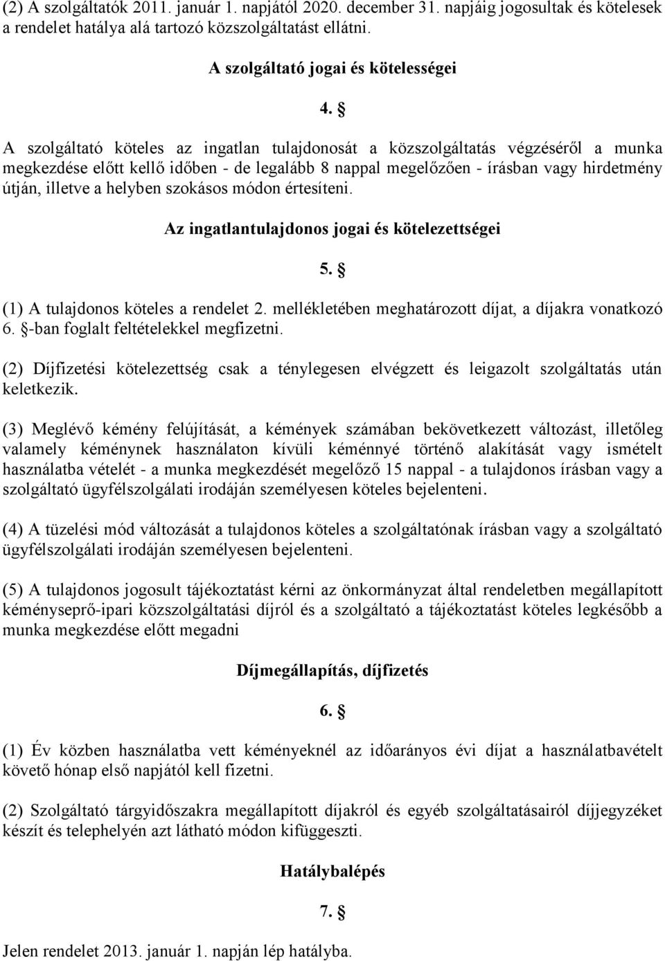 szokásos módon értesíteni. Az ingatlantulajdonos jogai és kötelezettségei 5. (1) A tulajdonos köteles a rendelet 2. mellékletében meghatározott díjat, a díjakra vonatkozó 6.