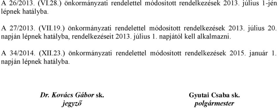 napján lépnek hatályba, rendelkezéseit 2013. július 1. napjától kell alkalmazni. A 34/2014. (XII.23.
