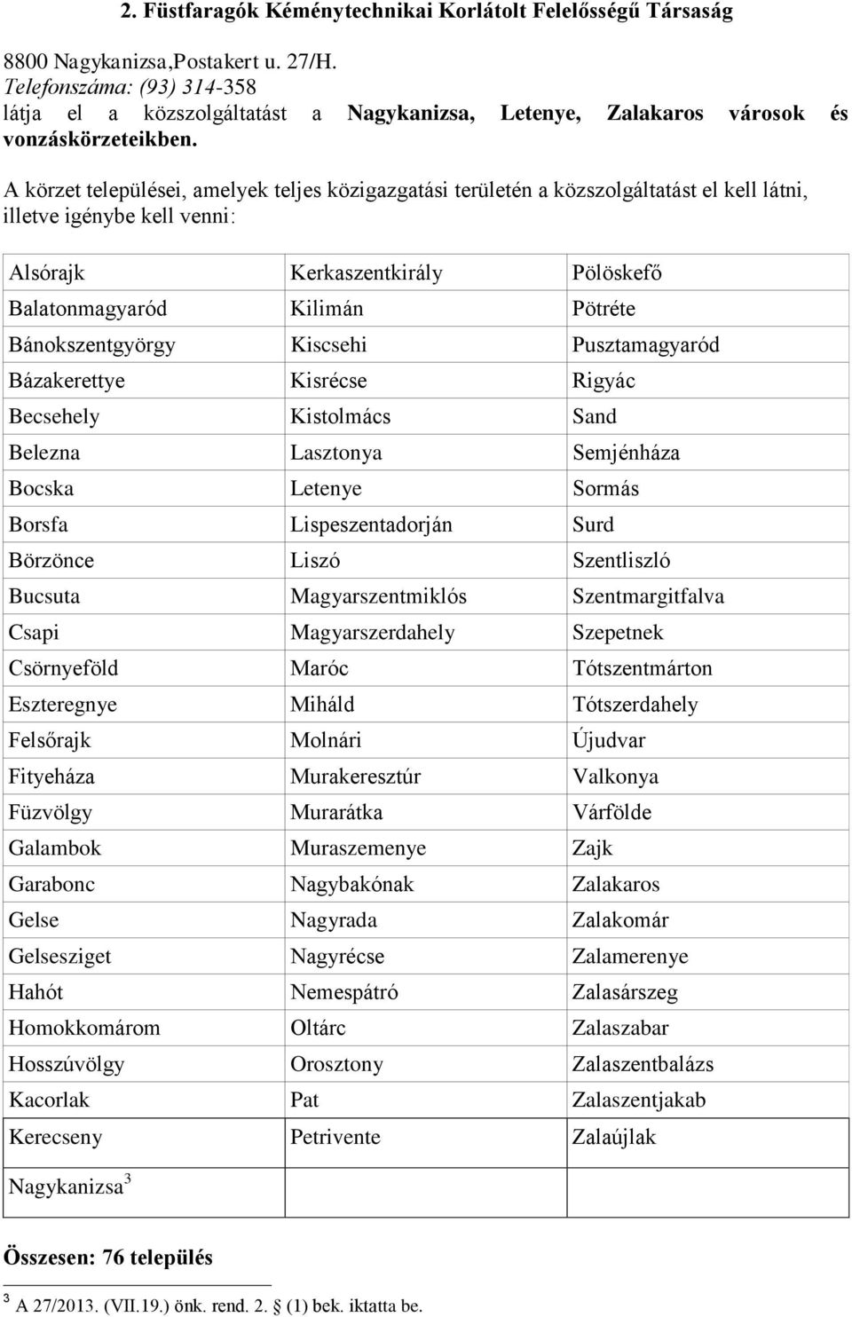 A körzet települései, amelyek teljes közigazgatási területén a közszolgáltatást el kell látni, illetve igénybe kell venni: Alsórajk Kerkaszentkirály Pölöskefő Balatonmagyaród Kilimán Pötréte